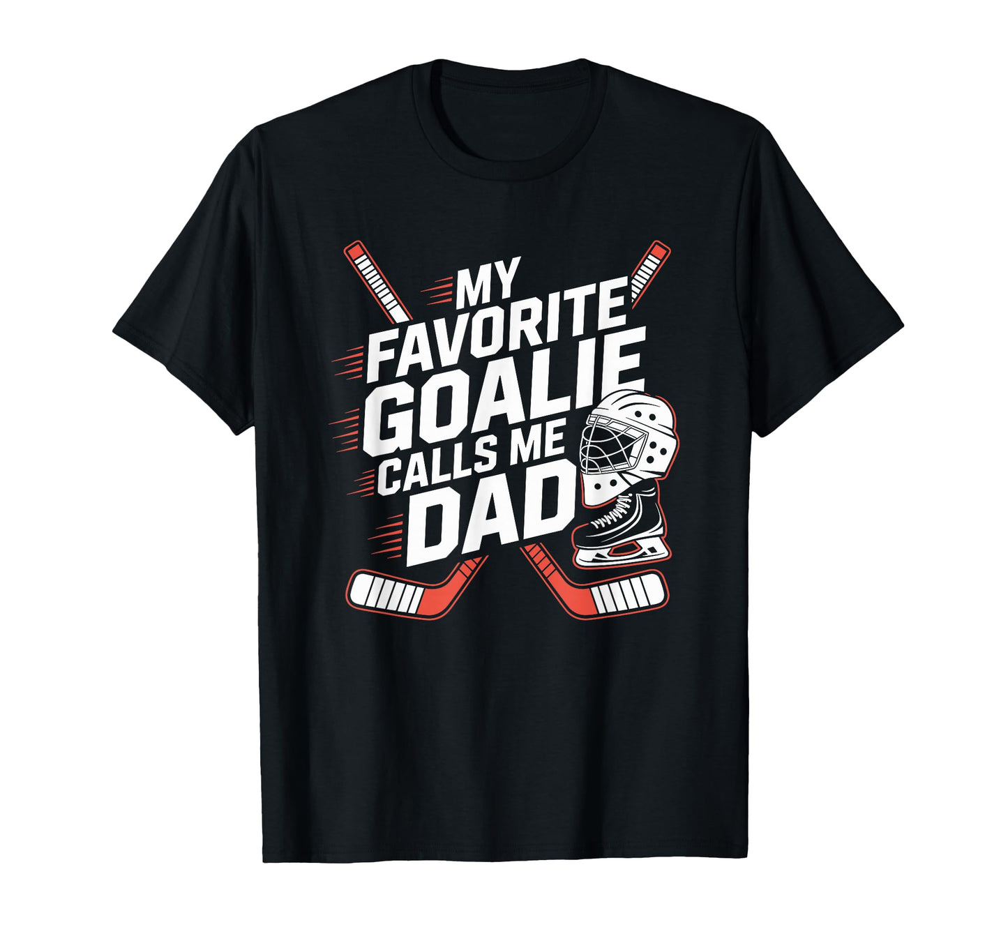 Ice Hockey Father My Favorite Goalie T-Shirt - Casual Everyday Wear Unisex - T-Shirt, Sweatshirt, Hoodie