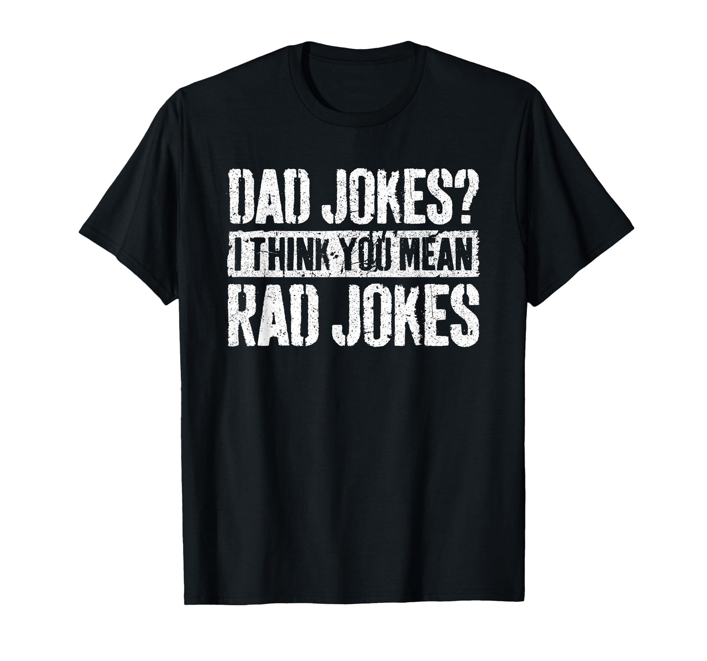 Dad Jokes I Think You Mean Rad T-Shirt - Casual Everyday Wear for Adults - T-Shirt, Sweatshirt, Hoodie