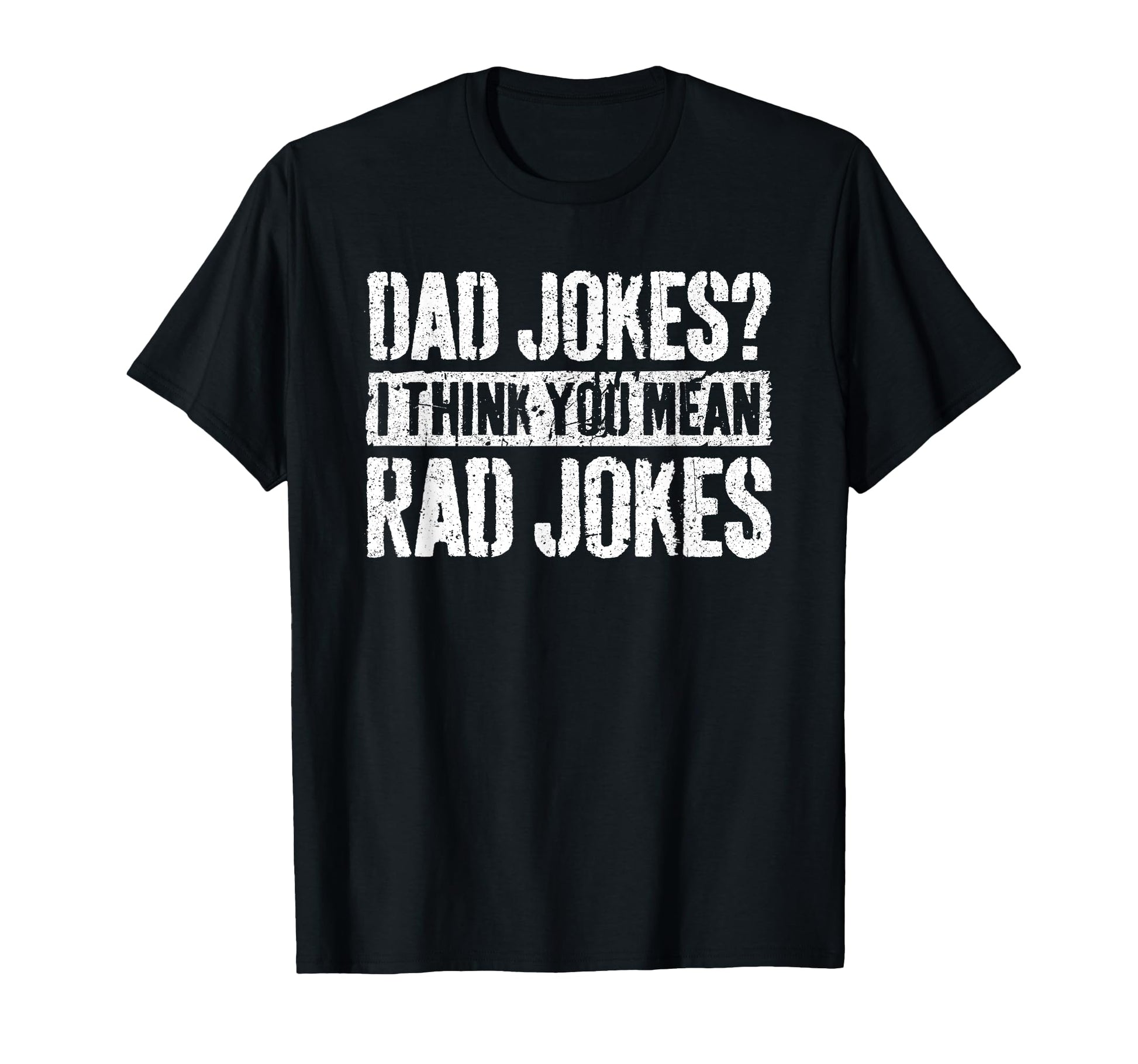 Dad Jokes I Think You Mean Rad T-Shirt - Casual Everyday Wear for Adults - T-Shirt, Sweatshirt, Hoodie