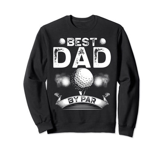Best Dad Par Golfing Funny Golf Sweatshirt - Custom Art Print for Adults - T-Shirt, Sweatshirt, Hoodie