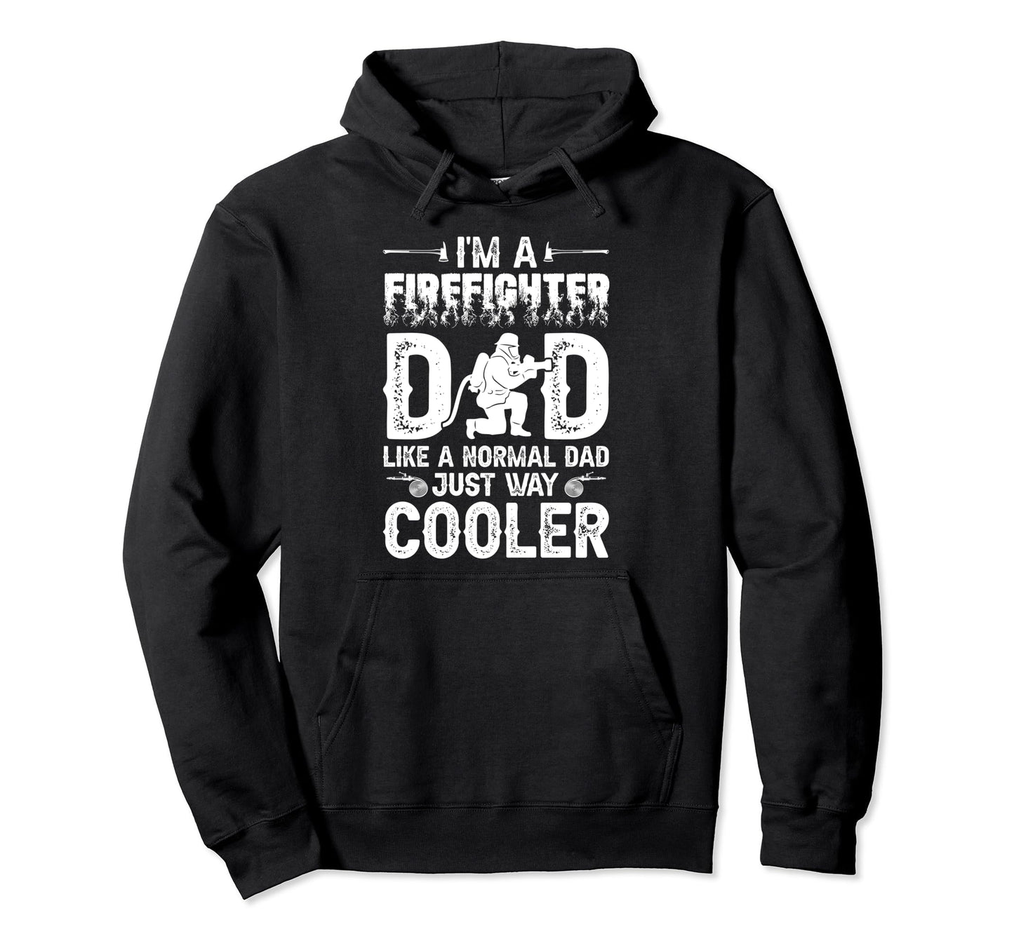 Firefighter Dad Like Normal Dad Just Hoodie - Streetwear Style Unisex - T-Shirt, Sweatshirt, Hoodie