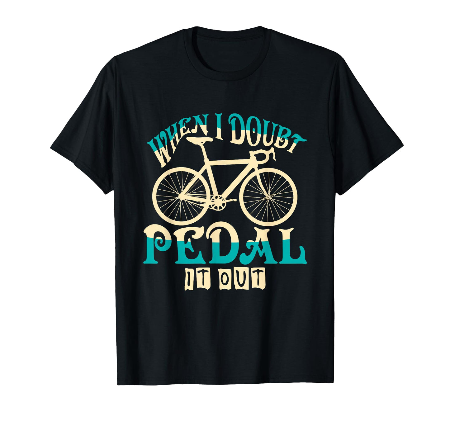 When I Doubt Pedal It Out Bicycle T-Shirt - Fun Novelty Design for Adults - T-Shirt, Sweatshirt, Hoodie