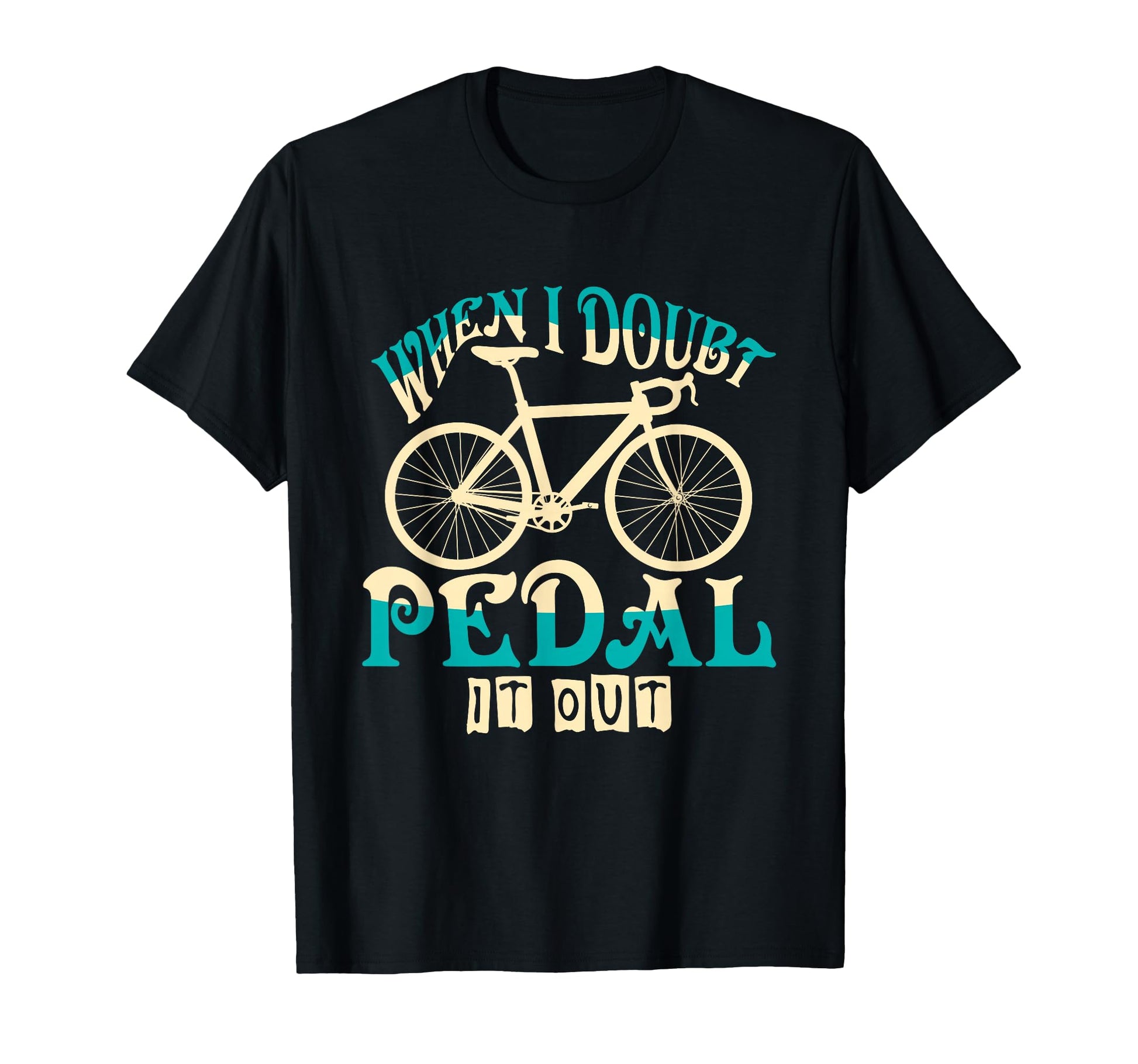 When I Doubt Pedal It Out Bicycle T-Shirt - Fun Novelty Design for Adults - T-Shirt, Sweatshirt, Hoodie