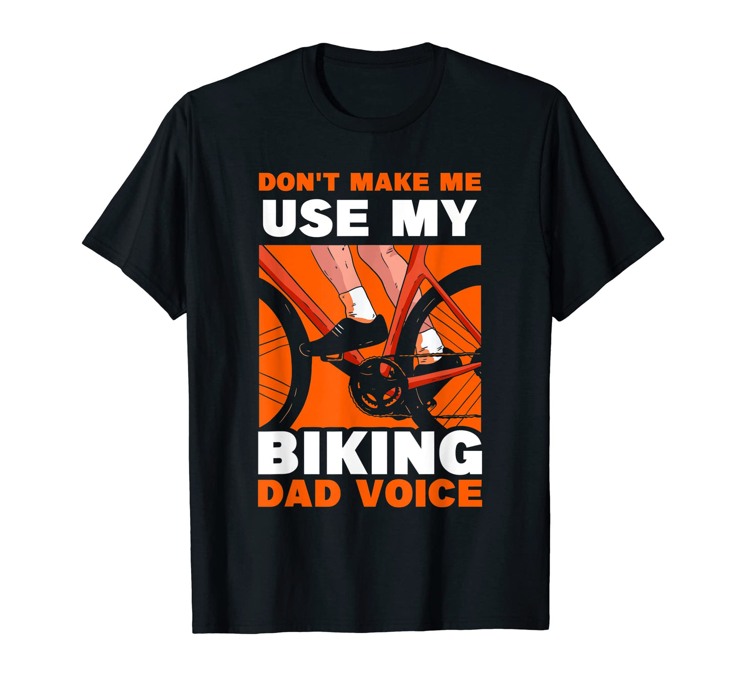 Dont Make Me Use My Biking Dad Voice T-Shirt - Fun Novelty Design Unisex - T-Shirt, Sweatshirt, Hoodie