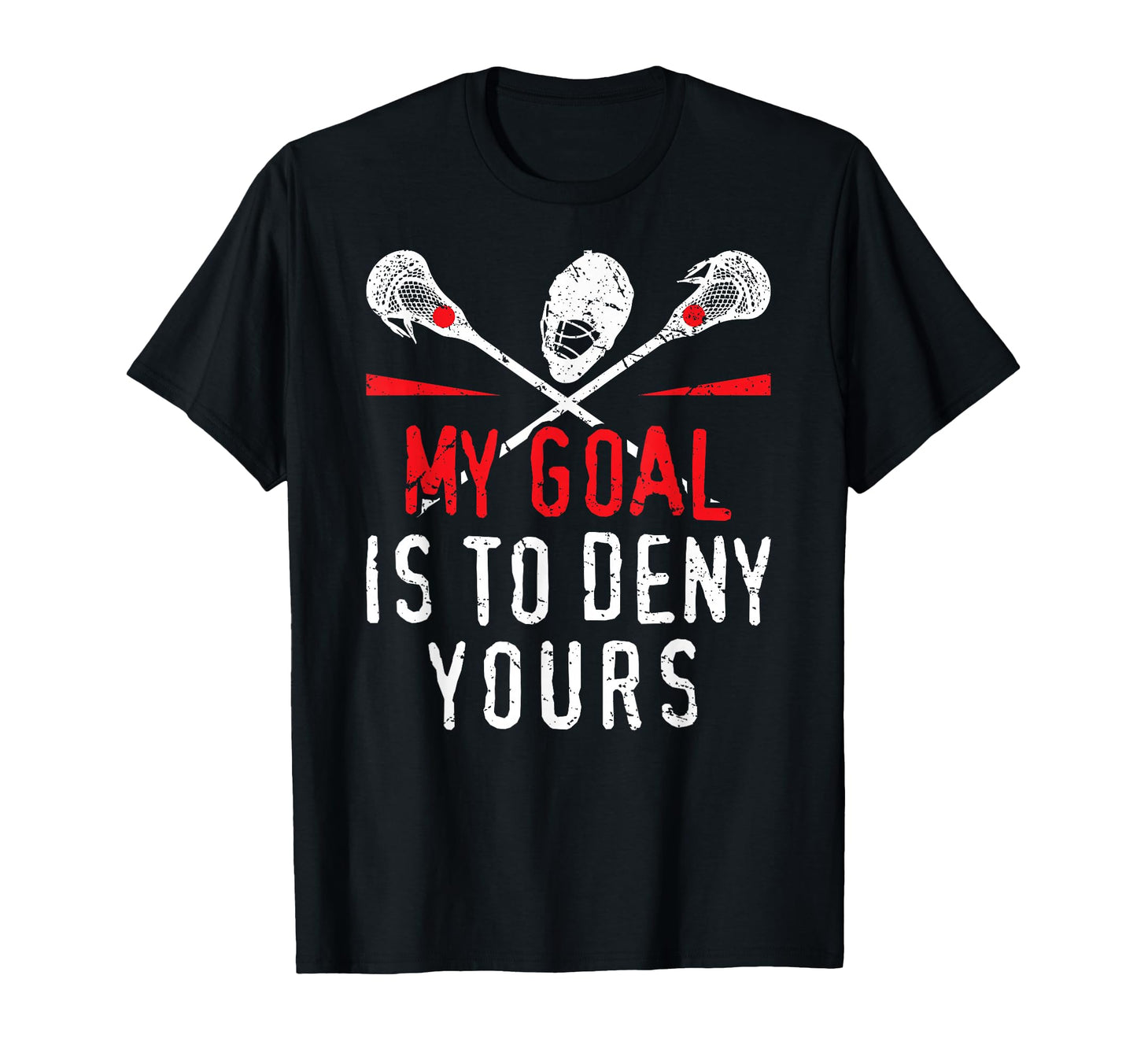Lacrosse My Goal Is To Deny Yours T-Shirt - Casual Everyday Wear Men Women - T-Shirt, Sweatshirt, Hoodie