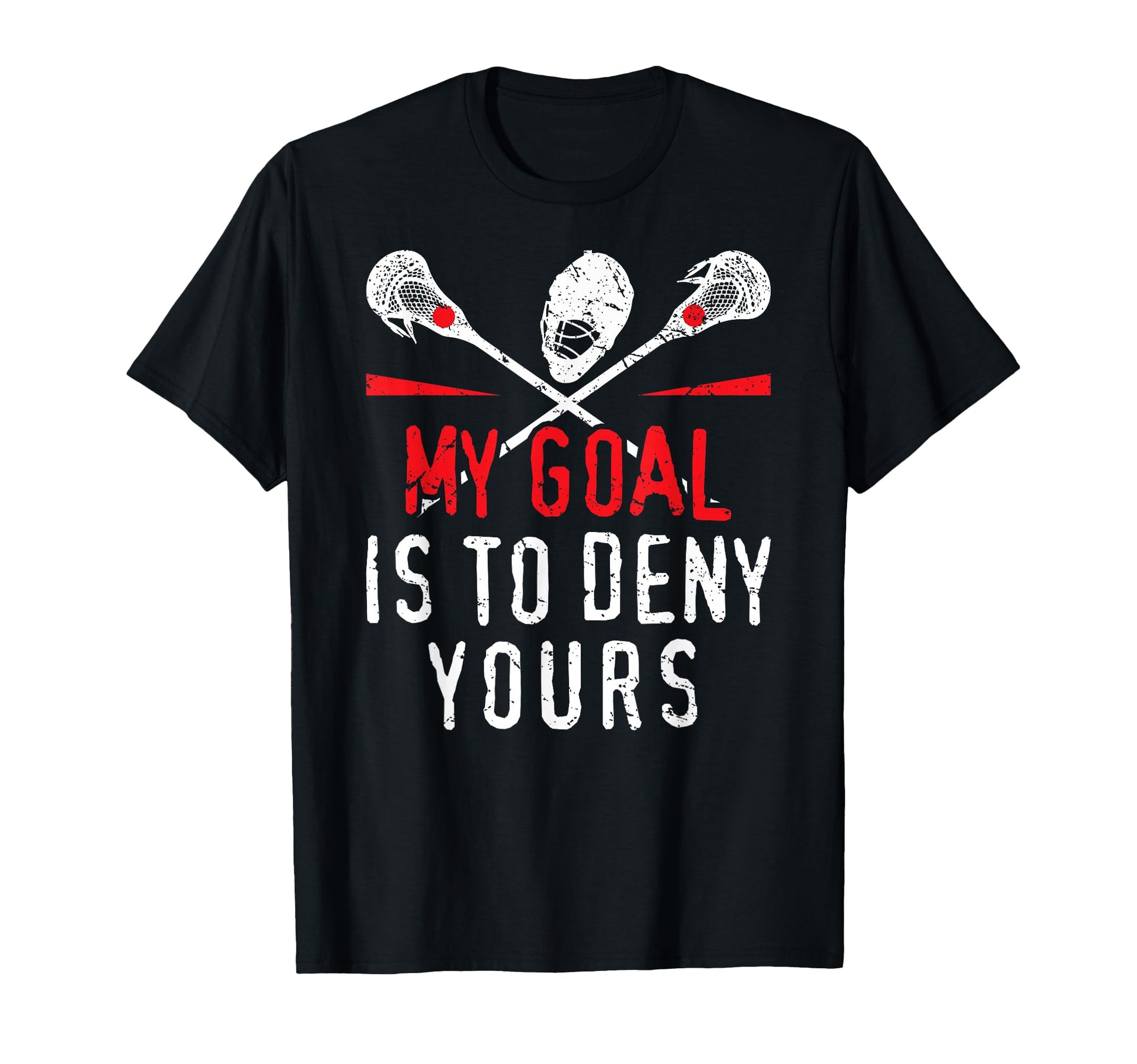 Lacrosse My Goal Is To Deny Yours T-Shirt - Casual Everyday Wear Men Women - T-Shirt, Sweatshirt, Hoodie