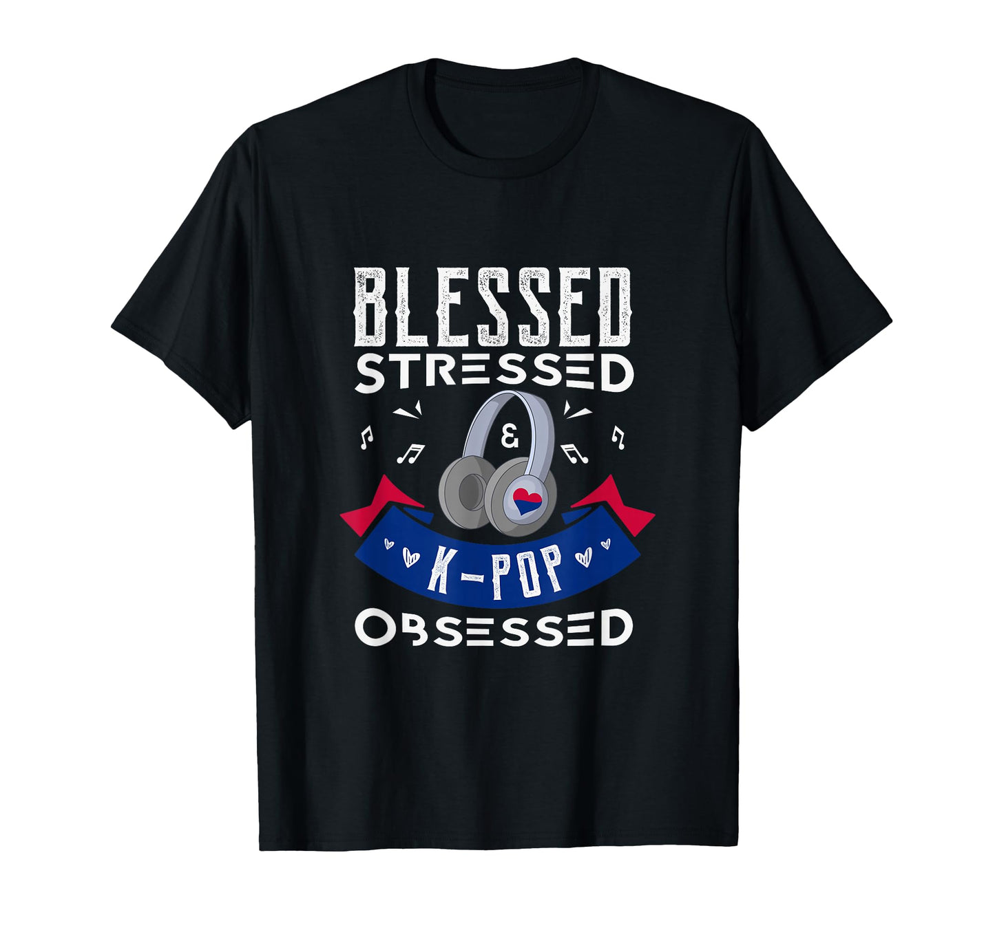 Blessed Stressed K Pop Obsessed K Pop Fan T-Shirt - Novelty Apparel Unisex - T-Shirt, Sweatshirt, Hoodie