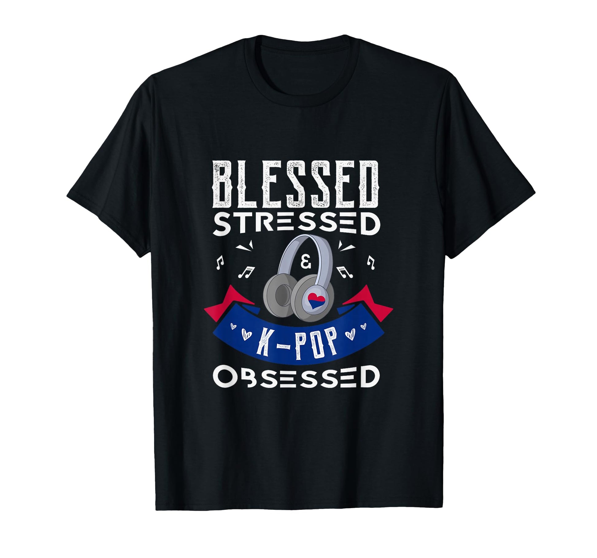Blessed Stressed K Pop Obsessed K Pop Fan T-Shirt - Novelty Apparel Unisex - T-Shirt, Sweatshirt, Hoodie