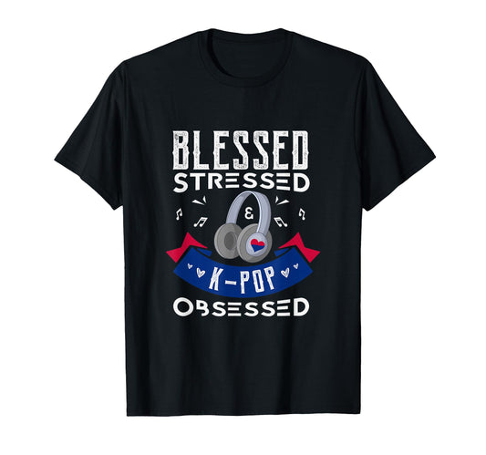 Blessed Stressed K Pop Obsessed K Pop Fan T-Shirt - Novelty Apparel Unisex - T-Shirt, Sweatshirt, Hoodie