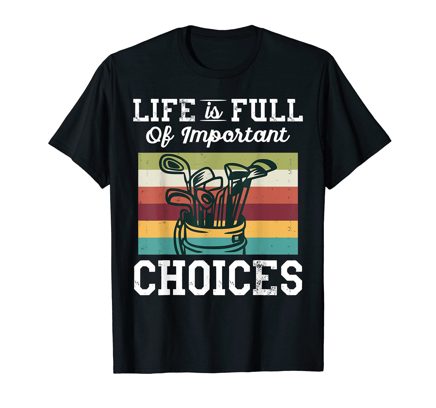 Life Is Full Important Choices Golf T-Shirt - Unique Graphic Men Women - T-Shirt, Sweatshirt, Hoodie