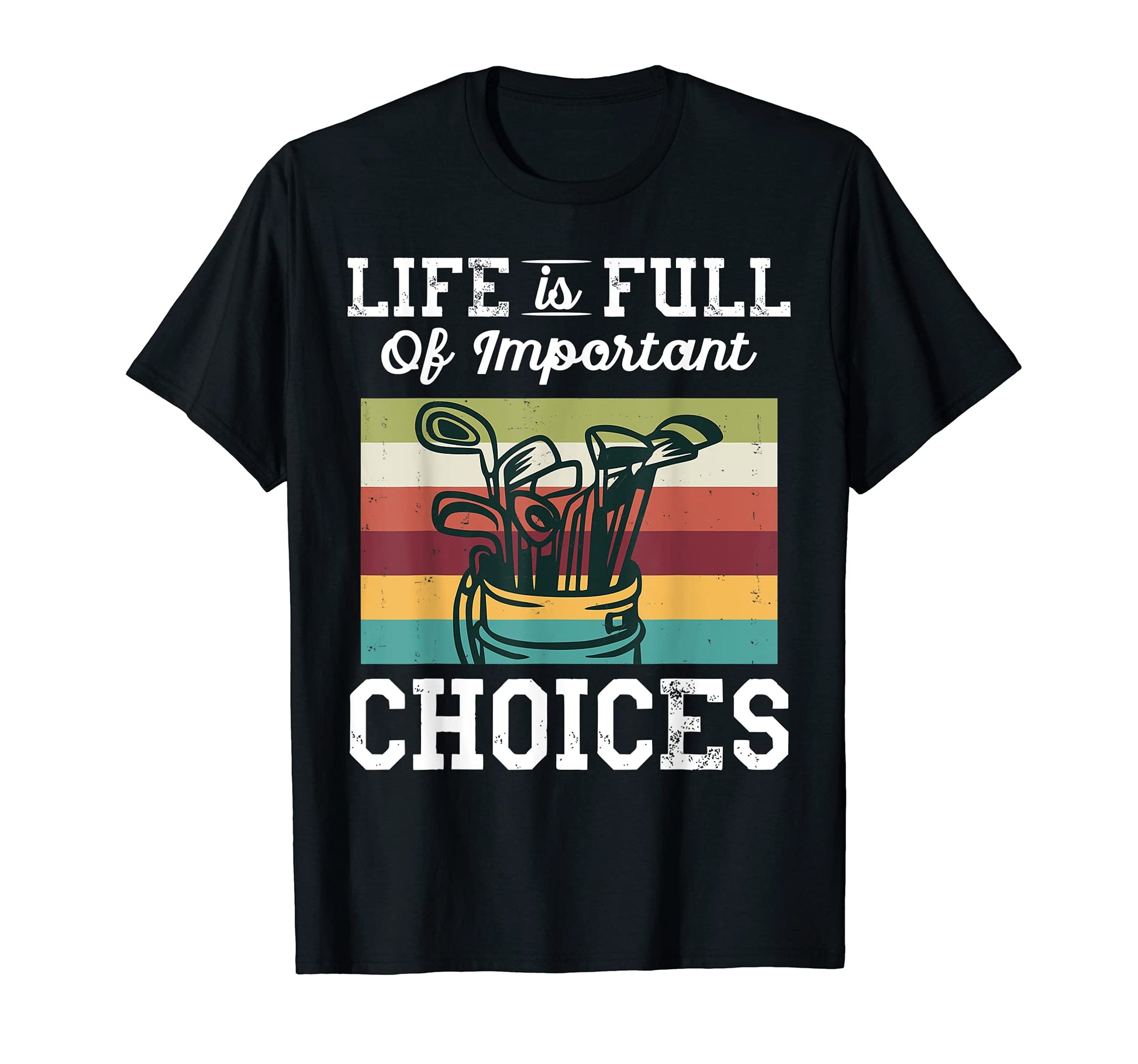 Life Is Full Important Choices Golf T-Shirt - Unique Graphic Men Women - T-Shirt, Sweatshirt, Hoodie