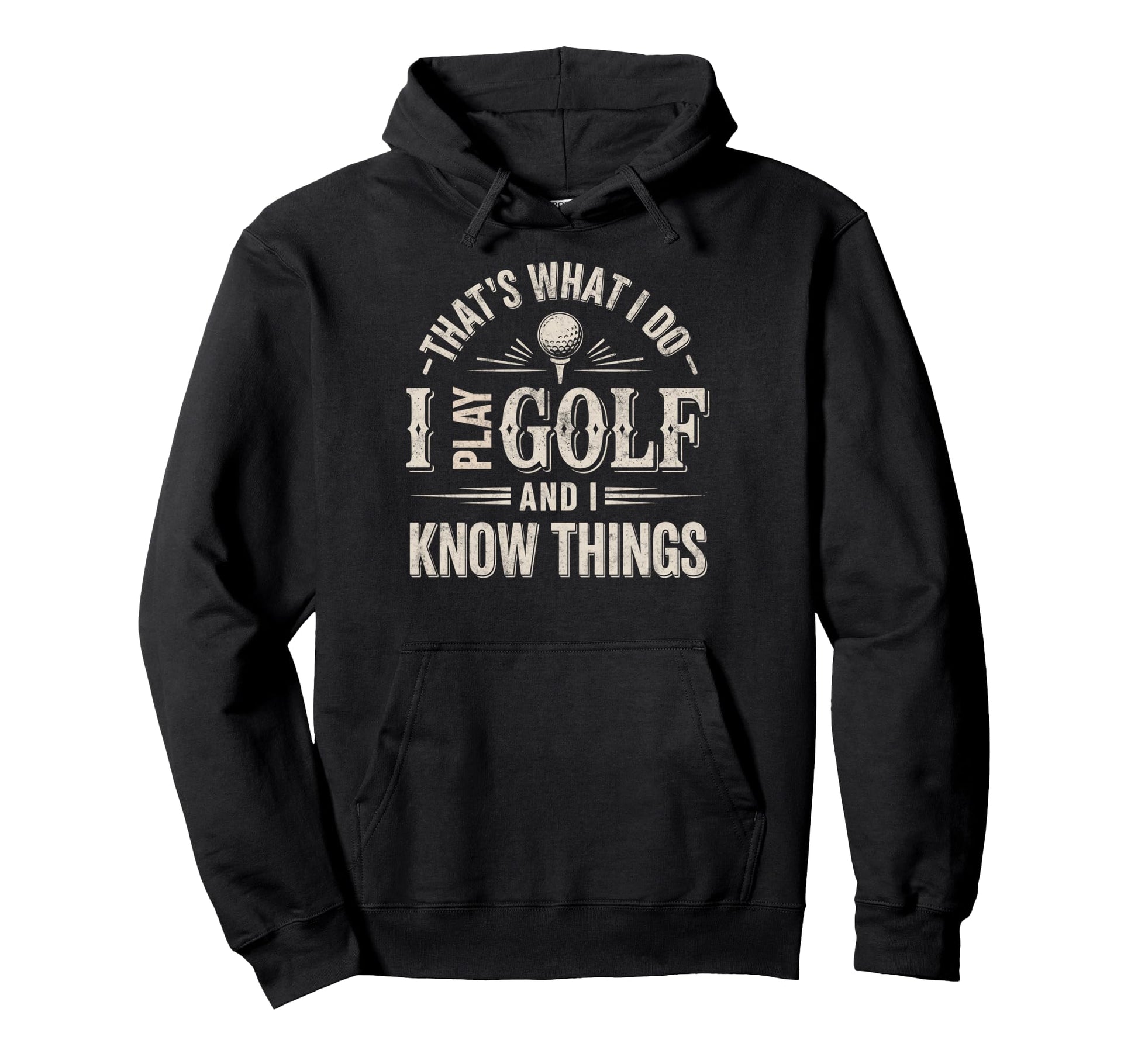 Thats What I Do I Play Golf I Know Hoodie - Casual Everyday Wear Unisex - T-Shirt, Sweatshirt, Hoodie