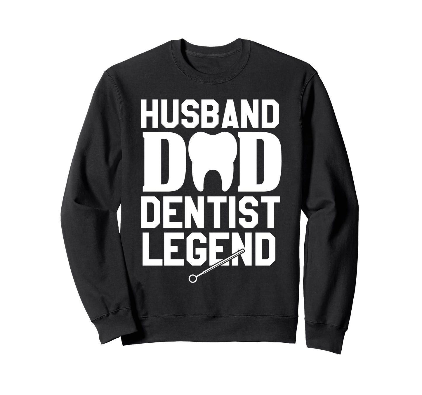 Husband Dad Dentist Legend Dentistry Sweatshirt - Graphic Print Men Women - T-Shirt, Sweatshirt, Hoodie