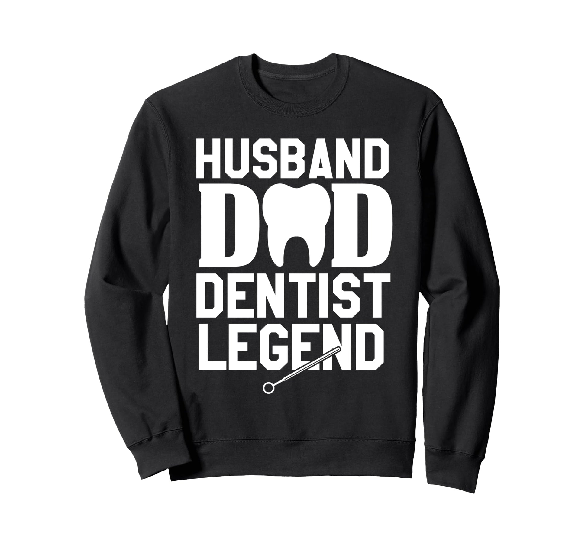 Husband Dad Dentist Legend Dentistry Sweatshirt - Graphic Print Men Women - T-Shirt, Sweatshirt, Hoodie