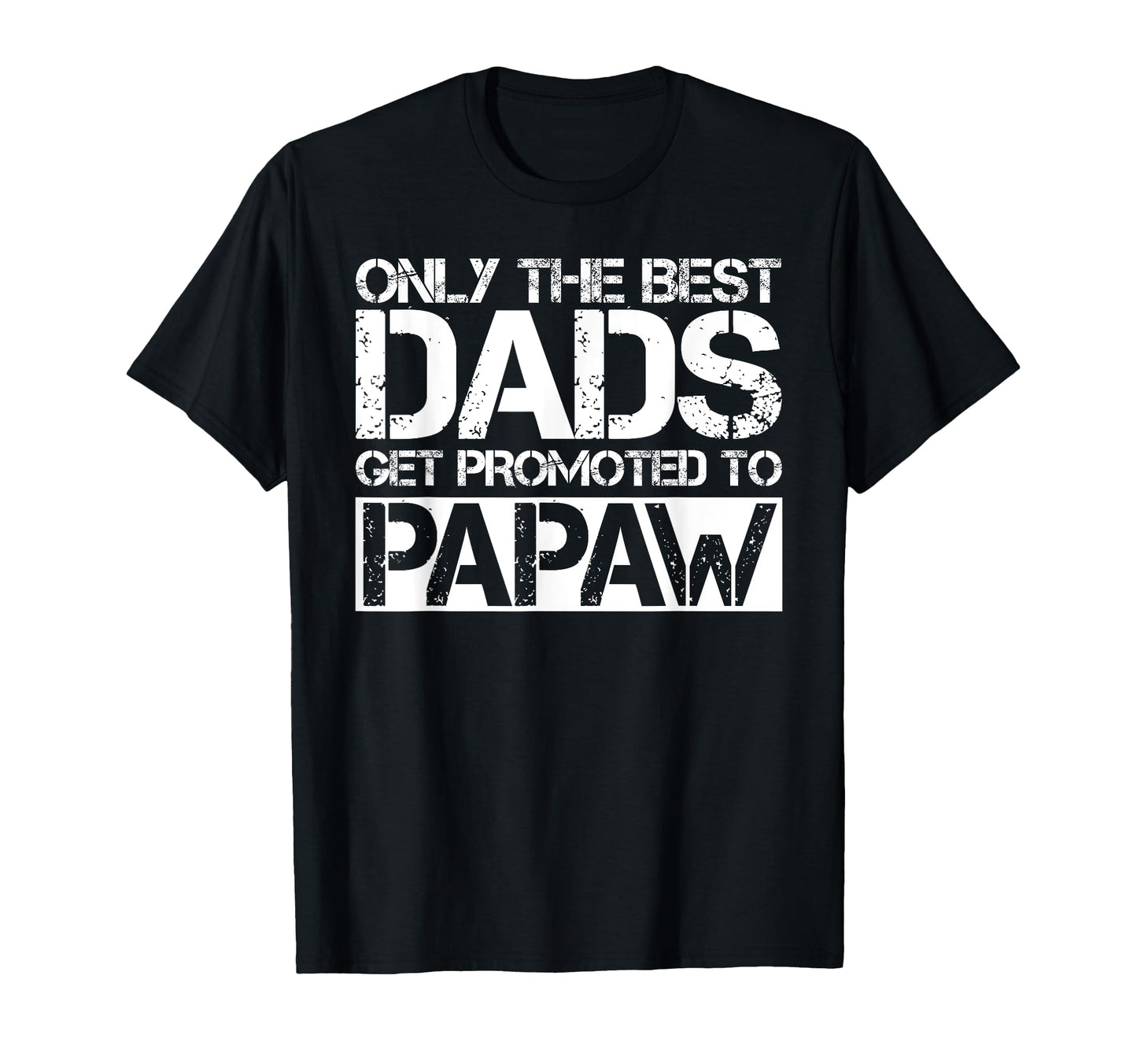 Great Dads Get Promoted To Papaw Gift T-Shirt - Streetwear Style Men Women - T-Shirt, Sweatshirt, Hoodie