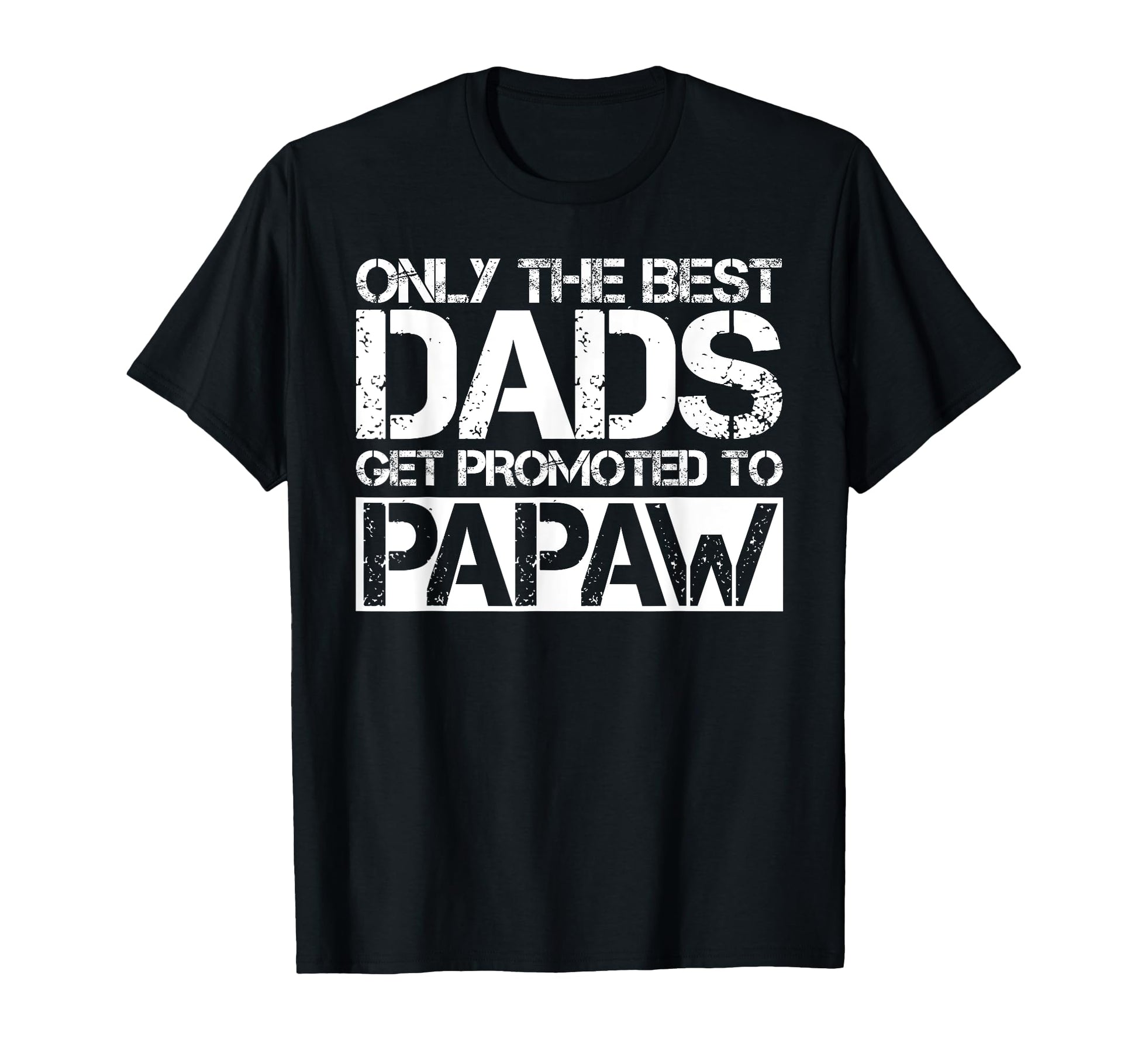 Great Dads Get Promoted To Papaw Gift T-Shirt - Streetwear Style Men Women - T-Shirt, Sweatshirt, Hoodie