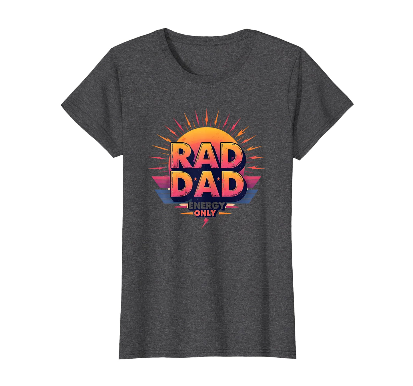 Rad Dad Energy Only Father T-Shirt - Custom Art Print Men Women - T-Shirt, Sweatshirt, Hoodie