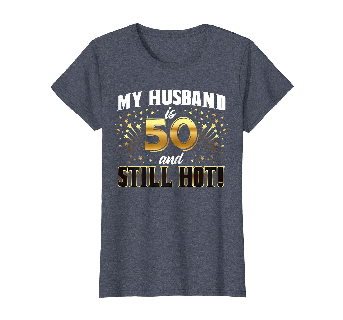 My Husband Is 50 And Still Hot 50Th T-Shirt - Graphic Print Unisex - T-Shirt, Sweatshirt, Hoodie