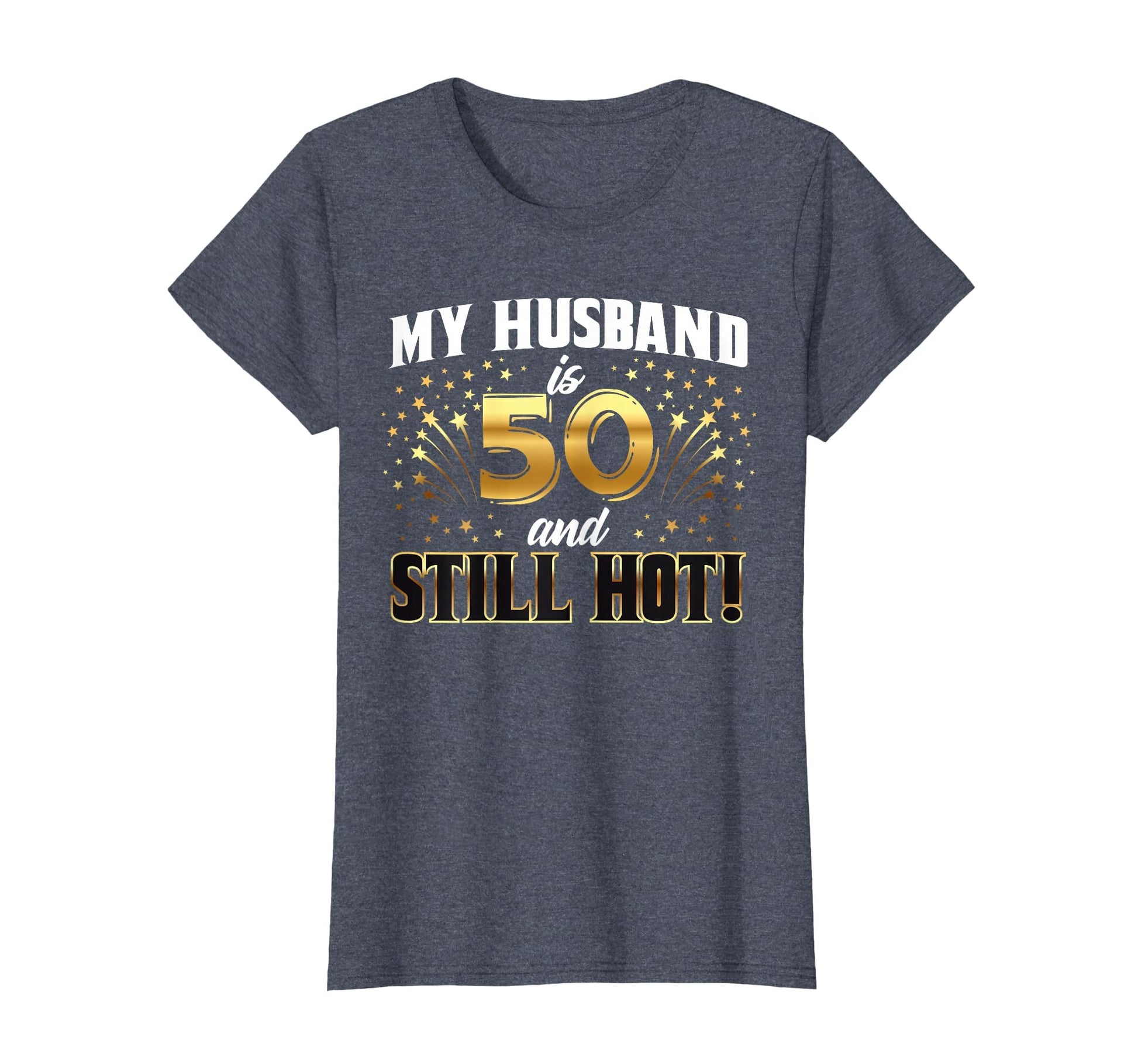 My Husband Is 50 And Still Hot 50Th T-Shirt - Graphic Print Unisex - T-Shirt, Sweatshirt, Hoodie