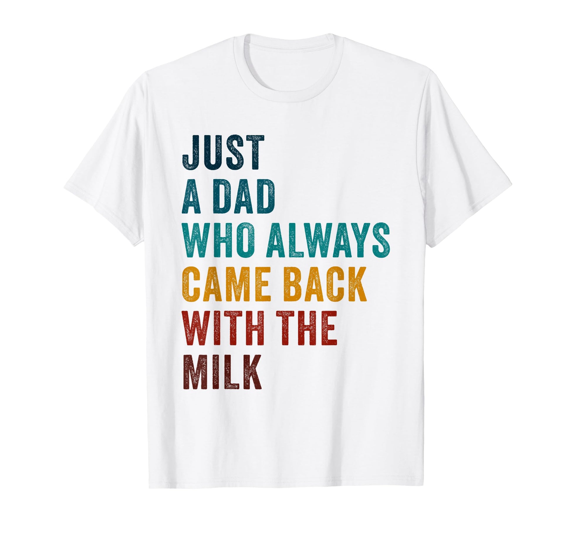Just Dad Who Always Came Back Milk T-Shirt - Streetwear Style Unisex - T-Shirt, Sweatshirt, Hoodie