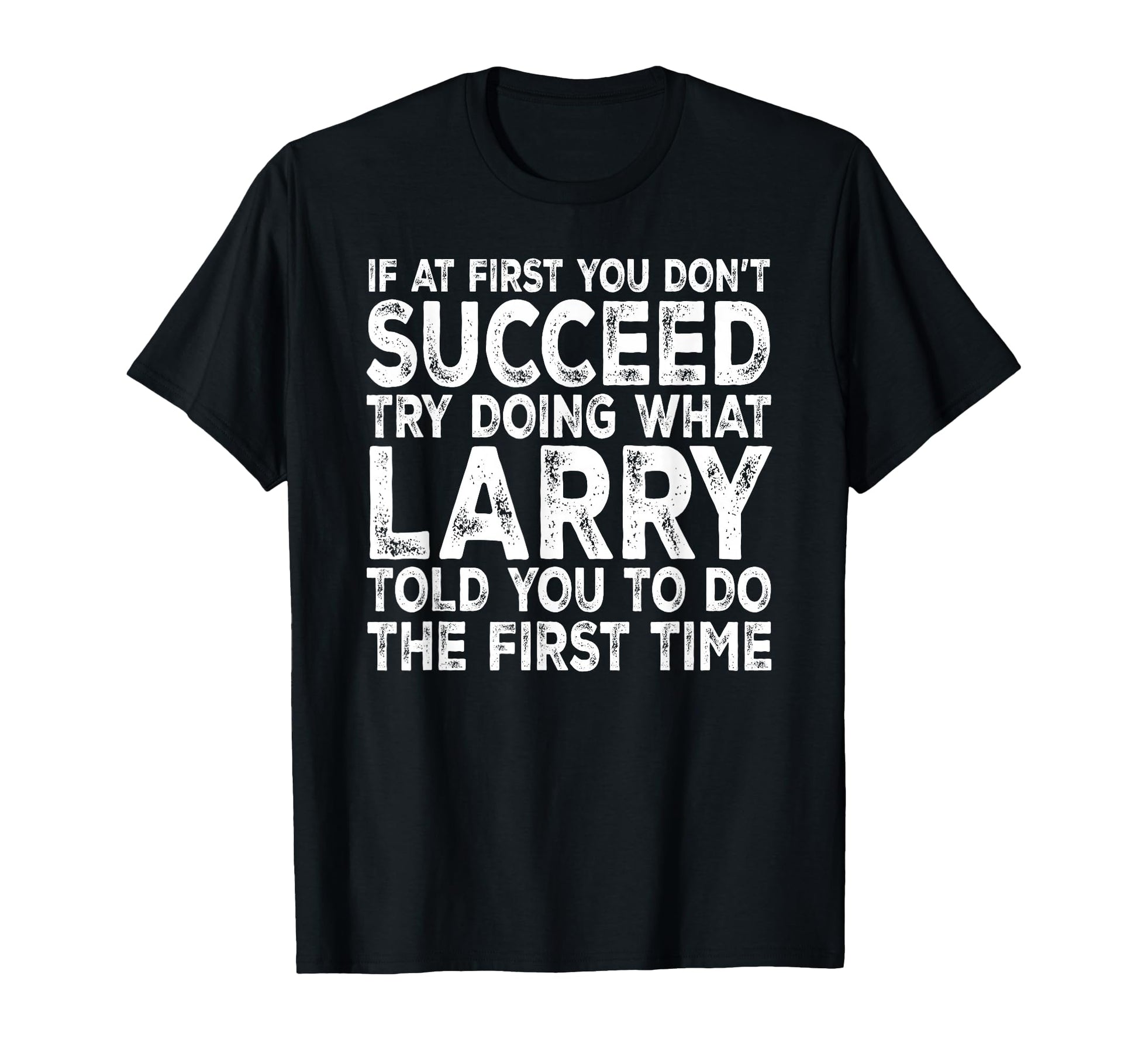 Larry If First You Dont Succeed T-Shirt - Casual Everyday Wear for Adults - T-Shirt, Sweatshirt, Hoodie