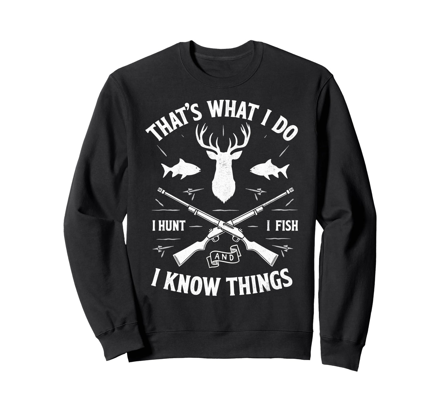 I Fish Hunt I Know Things Fish Fan Sweatshirt - Fun Novelty Design Unisex - T-Shirt, Sweatshirt, Hoodie