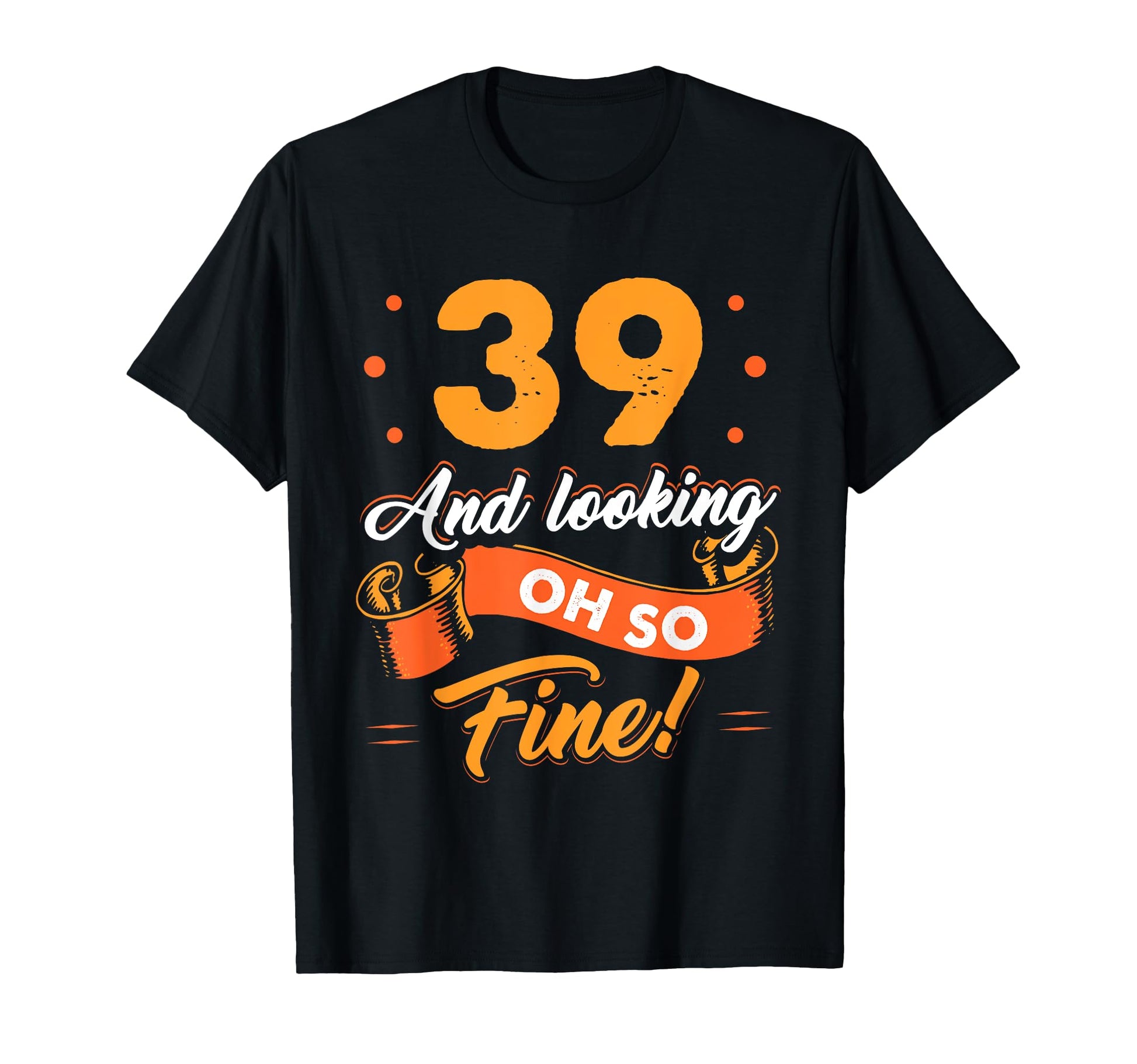 Funny 39Th Birthday Fine Looking 39 Years T-Shirt - Trendy Graphic Unisex - T-Shirt, Sweatshirt, Hoodie