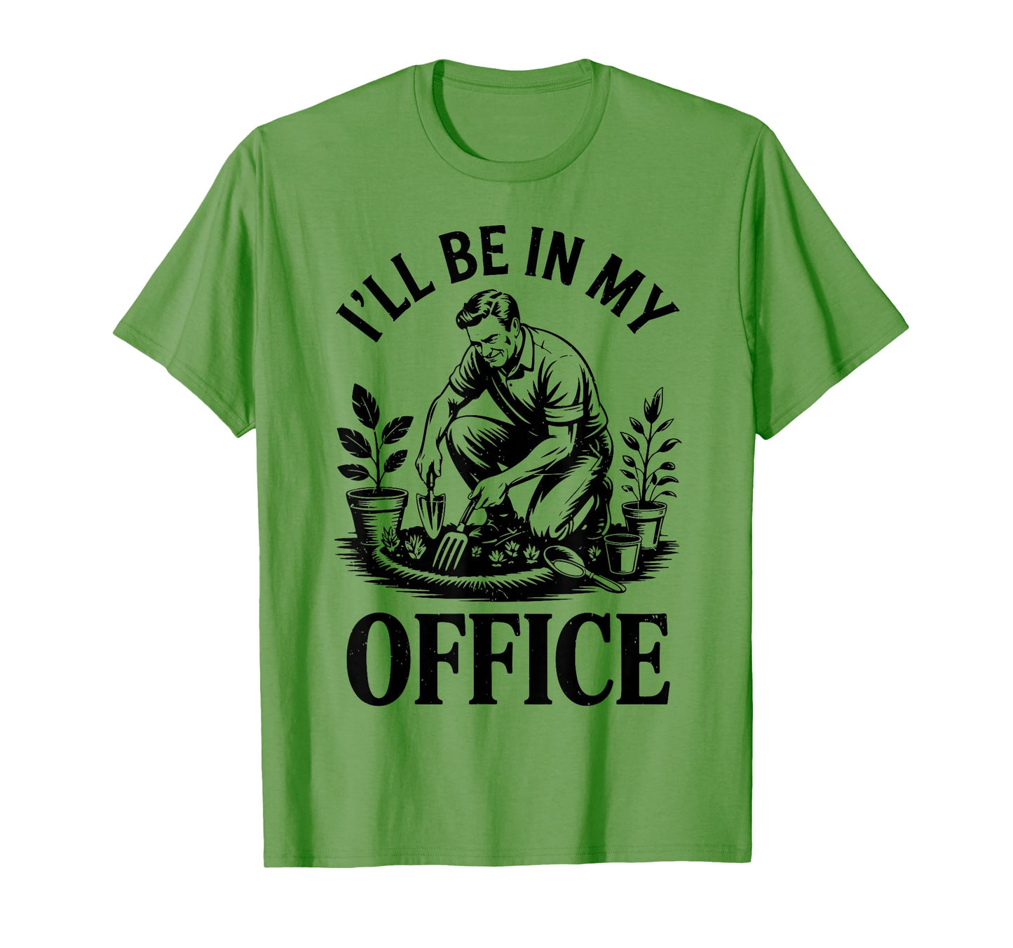 Ill Be My Office Garden Dad Father Day T-Shirt - Streetwear Style Unisex - T-Shirt, Sweatshirt, Hoodie