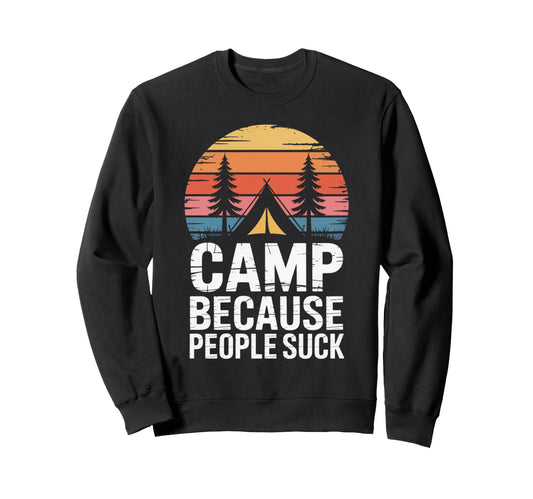 Camp Because People Suck Funny Sweatshirt - Fun Novelty Design for Adults - T-Shirt, Sweatshirt, Hoodie