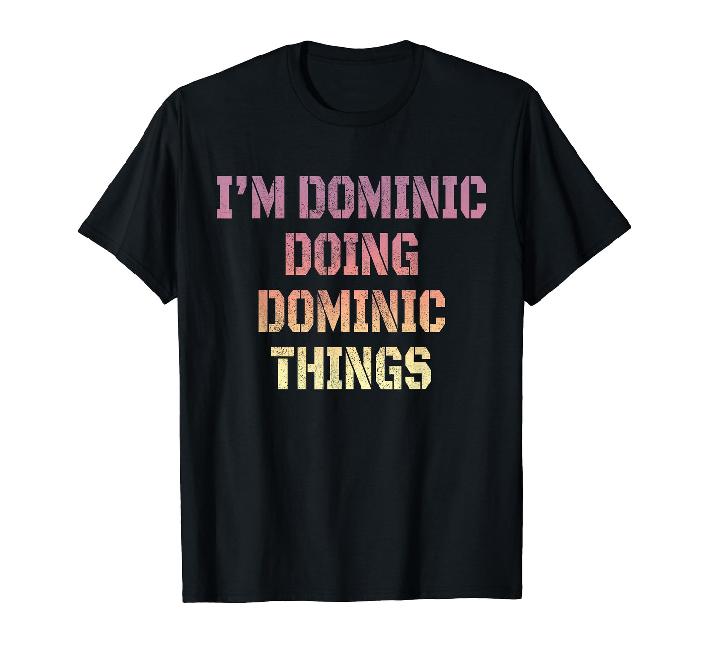 Im Dominic Doing Dominic Things T-Shirt - Fun Novelty Design Men Women - T-Shirt, Sweatshirt, Hoodie