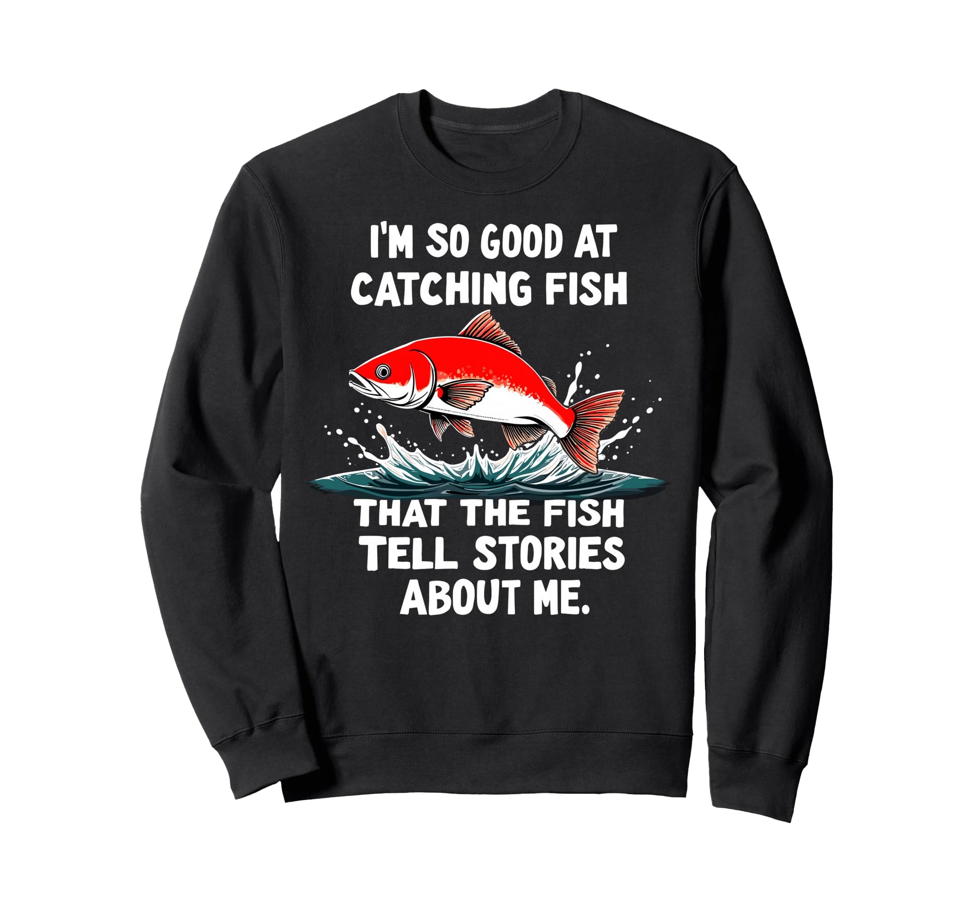 Im So Good Catching Fish That Sweatshirt - Casual Everyday Wear for Adults - T-Shirt, Sweatshirt, Hoodie