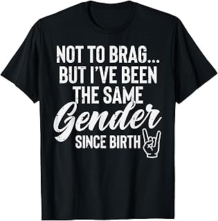 Not to Brag But Ive Same Gender Since Birth Funny Saying Men T-Shirt Unisex T-shirt, Sweatshirt, Hoodie, Long Sleeve Tee - T-Shirt, Sweatshirt, Hoodie