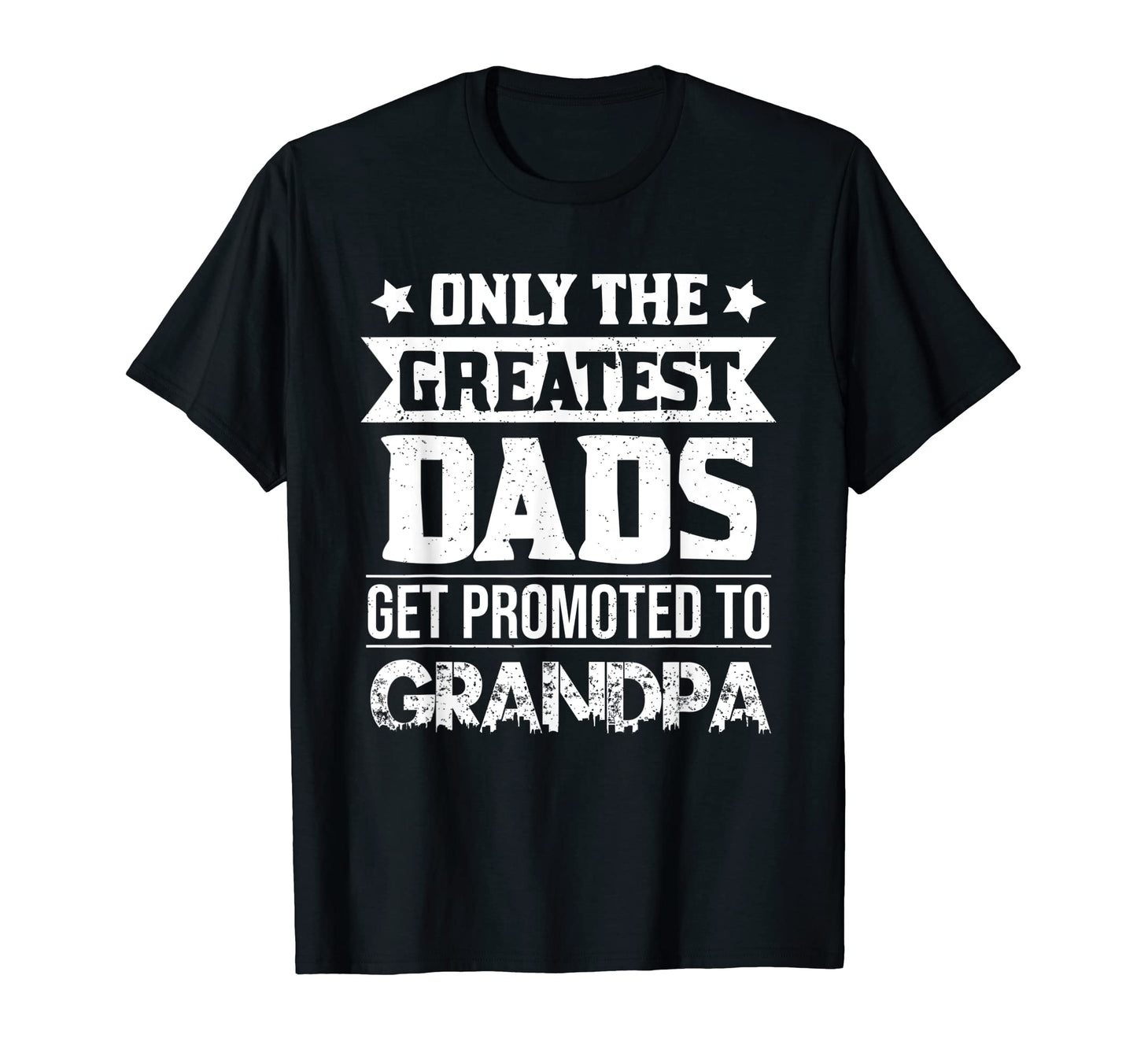 Mens Only Greates Dads Great Promoted To T-Shirt - Streetwear Style Unisex - T-Shirt, Sweatshirt, Hoodie