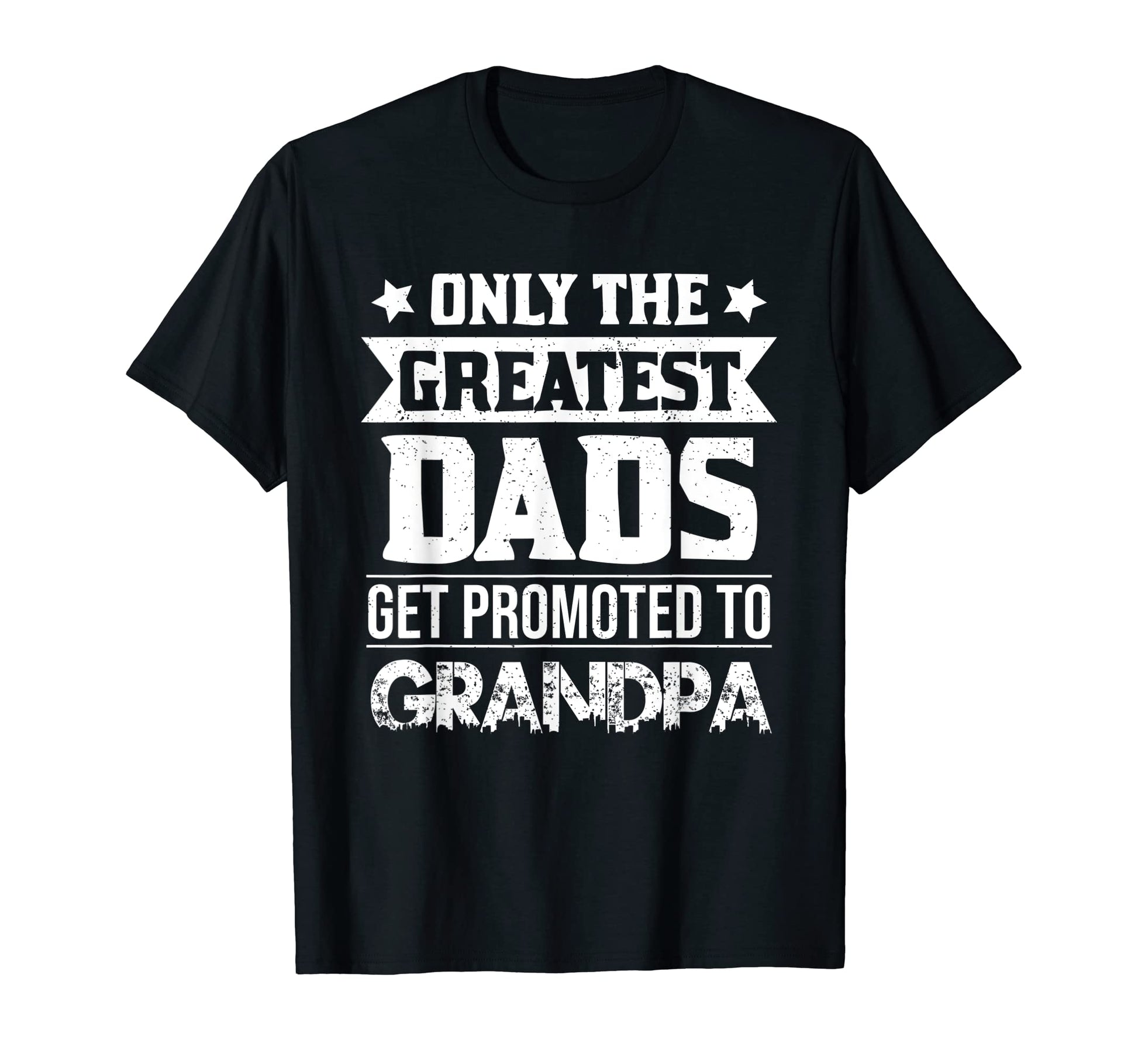 Mens Only Greates Dads Great Promoted To T-Shirt - Streetwear Style Unisex - T-Shirt, Sweatshirt, Hoodie