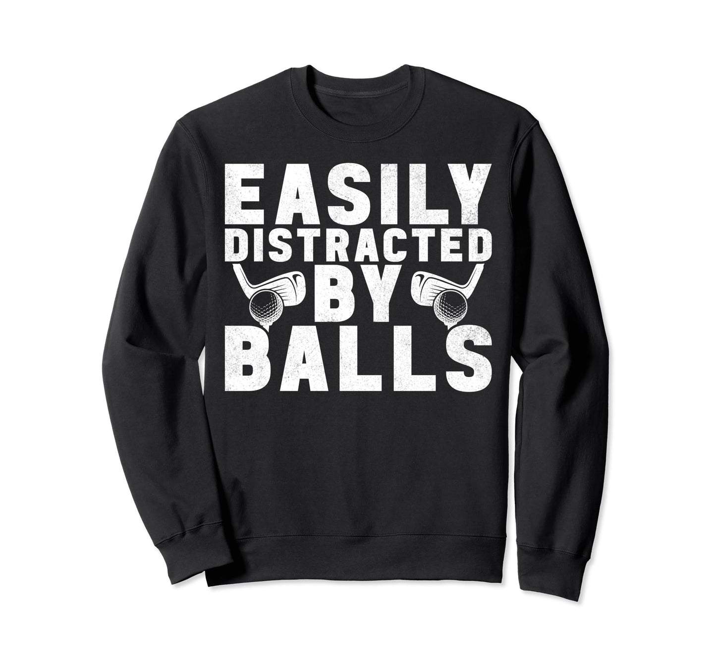Easily Distracted Balls Golfer Golf Sweatshirt - Unique Graphic Unisex - T-Shirt, Sweatshirt, Hoodie