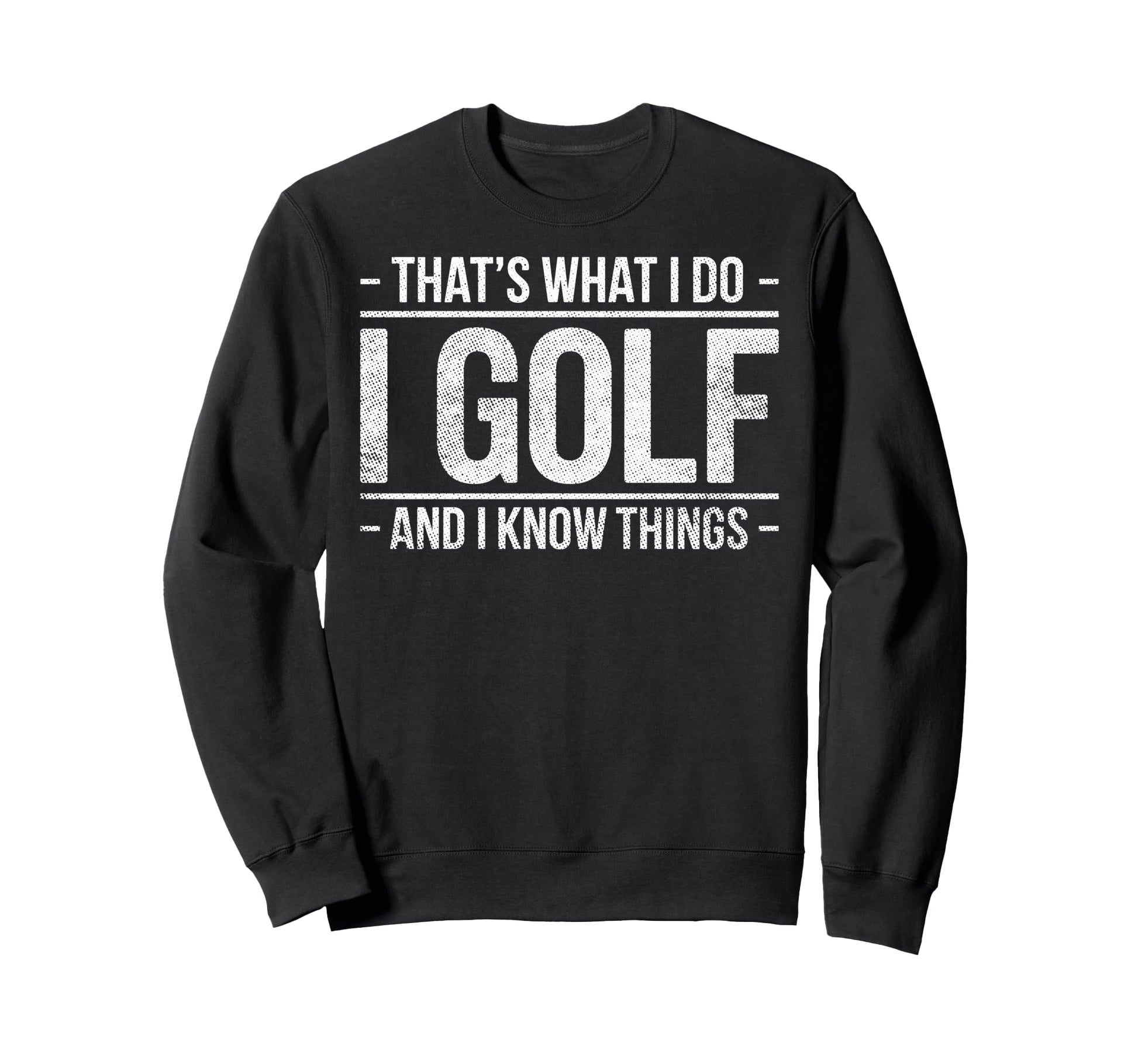 Thats What I Do I Play Golf I Know Sweatshirt - Unique Graphic Men Women - T-Shirt, Sweatshirt, Hoodie