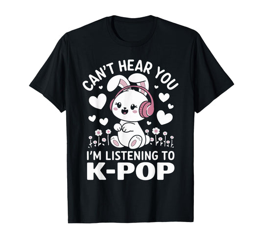 Cant Hear You Im Listening Kpop T-Shirt - Novelty Apparel for Adults - T-Shirt, Sweatshirt, Hoodie