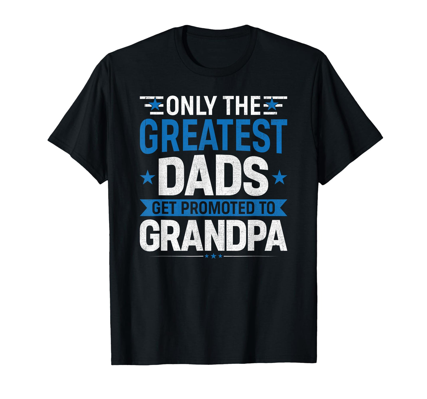 Only Greatest Dads Get Promoted T-Shirt - Casual Everyday Wear for Adults - T-Shirt, Sweatshirt, Hoodie