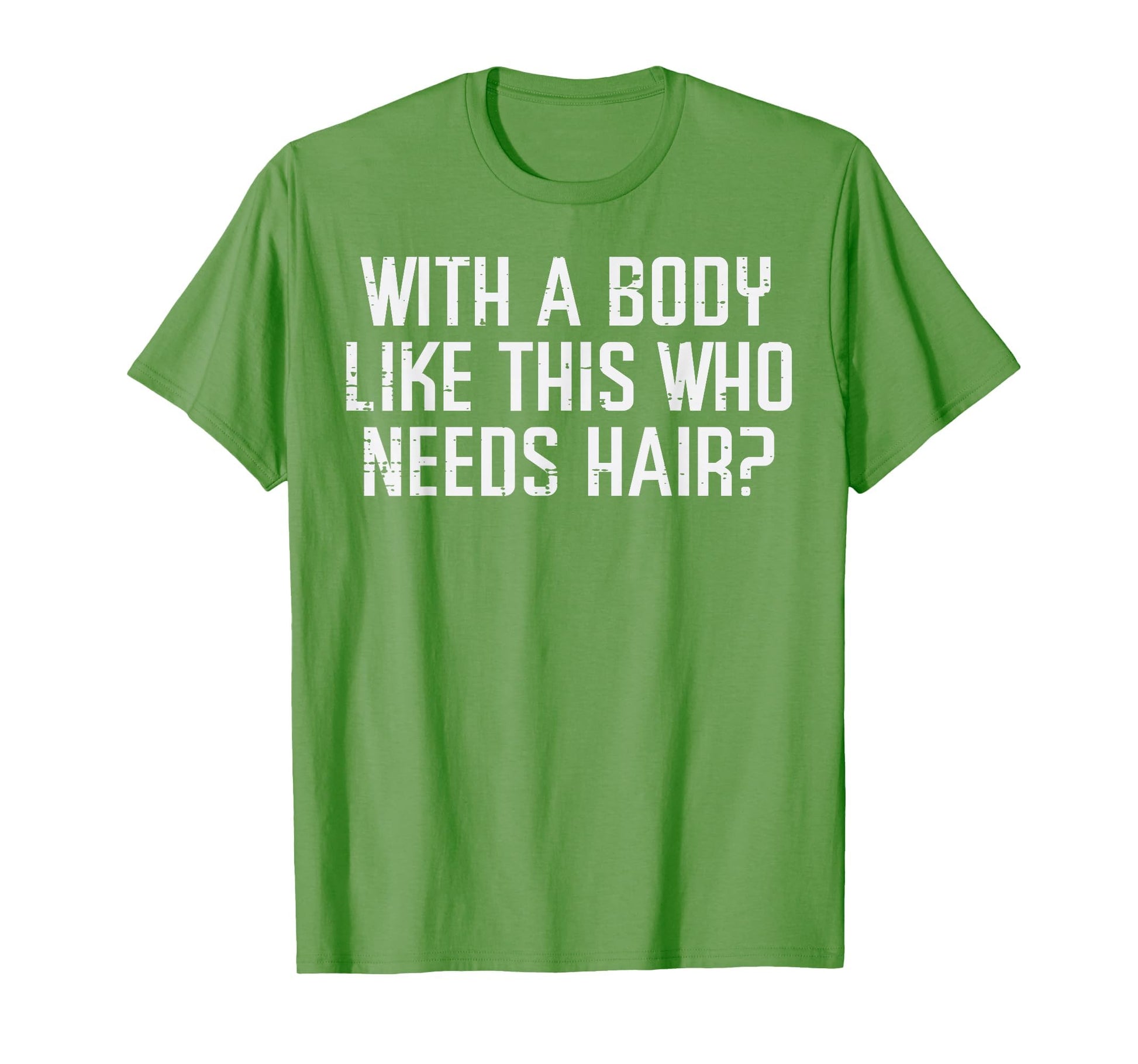 Body Like This Who Needs Hair Funny Bald T-Shirt - Novelty Apparel Unisex - T-Shirt, Sweatshirt, Hoodie