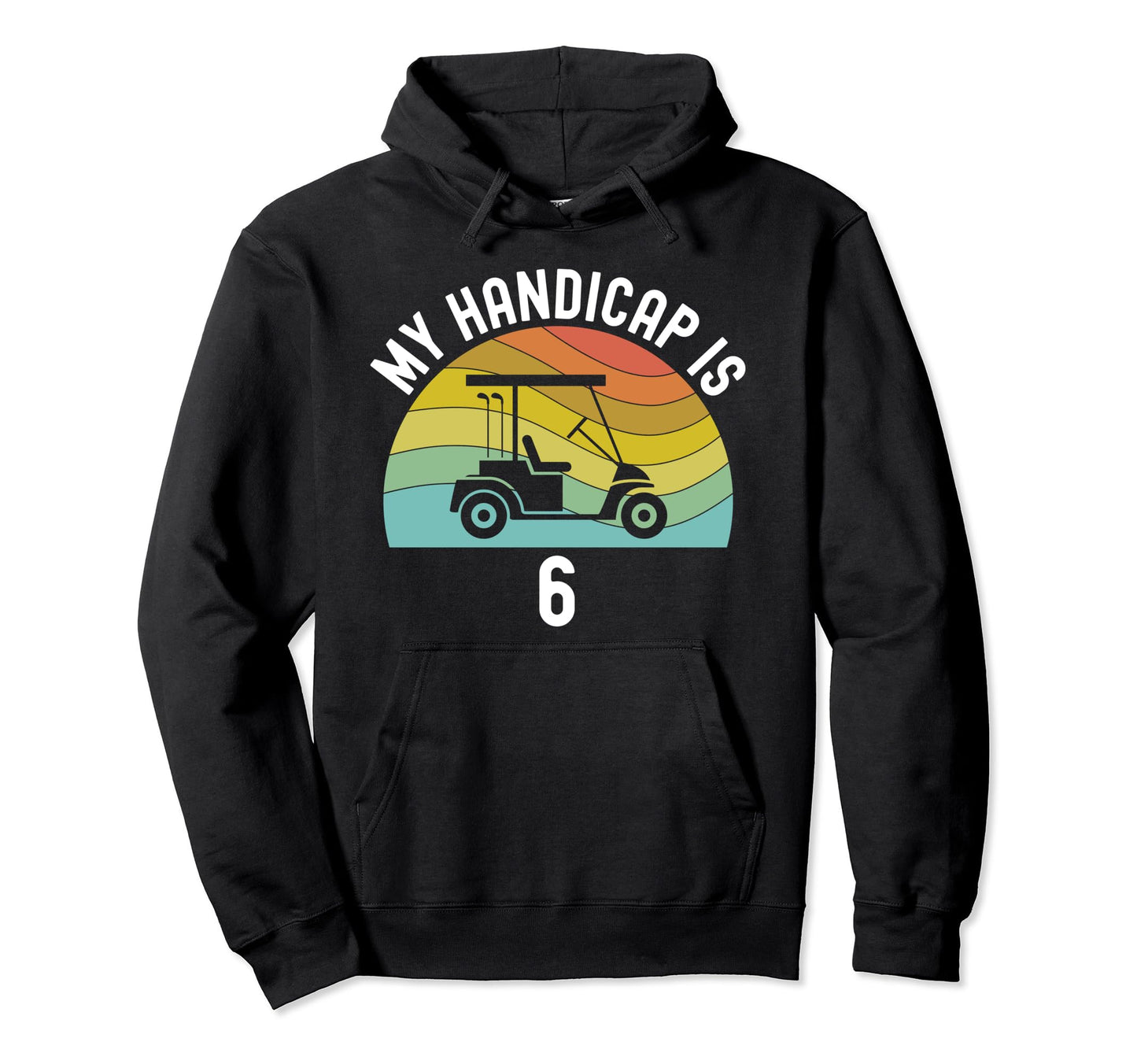 My Handicap Is 6 Funny Golf Golfing Hoodie - Fun Novelty Design for Adults - T-Shirt, Sweatshirt, Hoodie