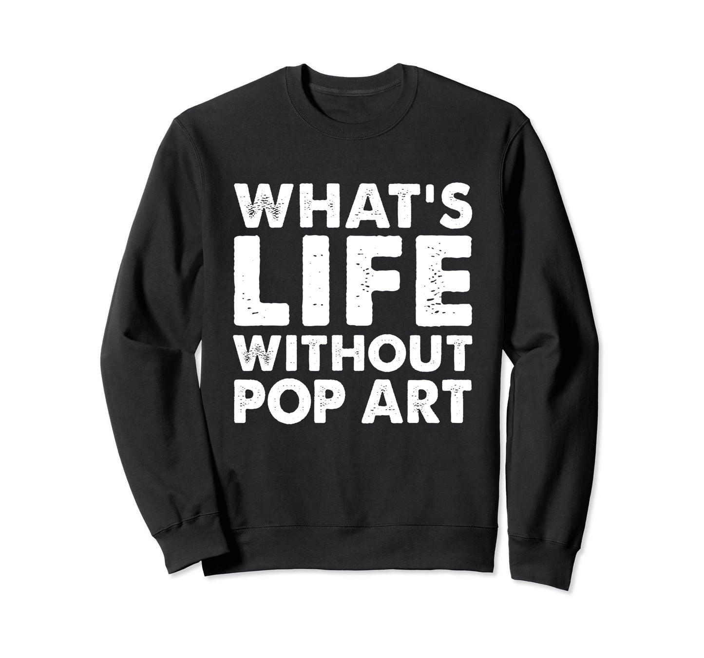 Whats Life Without Pop Art Funny Pop Sweatshirt - Trendy Graphic Men Women - T-Shirt, Sweatshirt, Hoodie