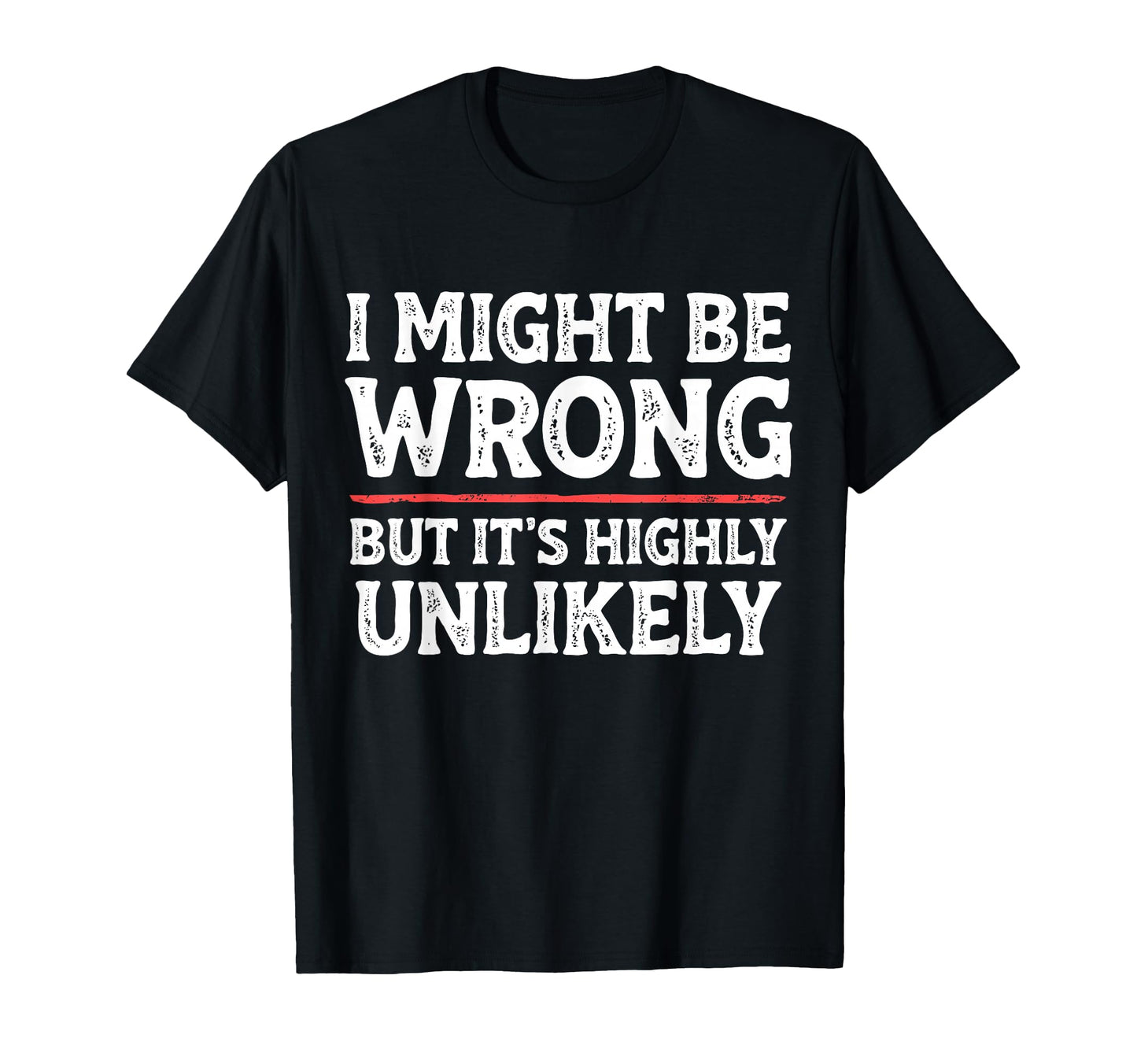 Funny Dad Mom I Might Be Wrong But Its T-Shirt - Custom Art Print Unisex - T-Shirt, Sweatshirt, Hoodie