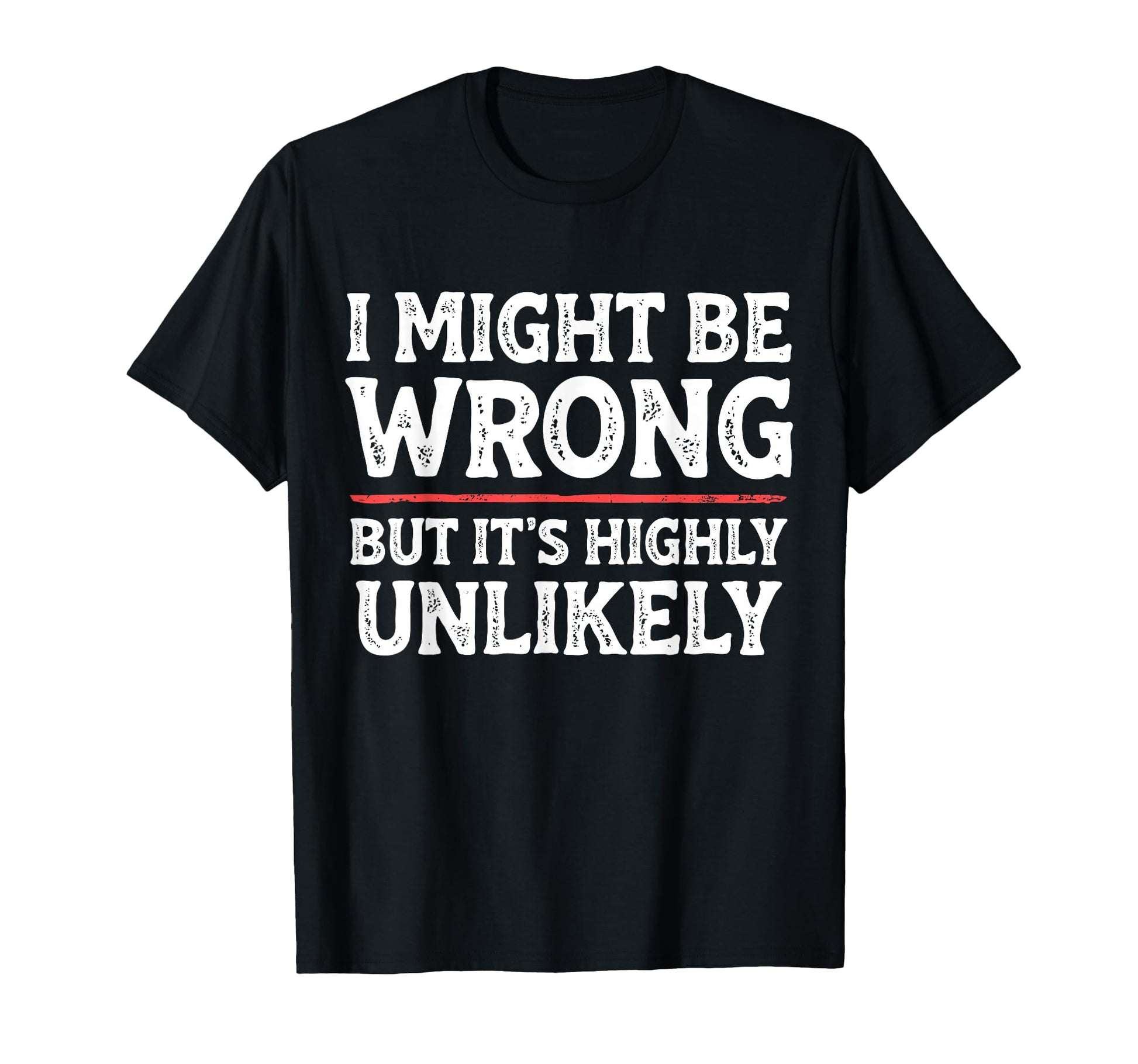 Funny Dad Mom I Might Be Wrong But Its T-Shirt - Custom Art Print Unisex - T-Shirt, Sweatshirt, Hoodie