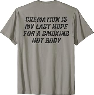 (On Back) Cremation is My Last Hope Smoking Hot Body Funny T-Shirt Unisex T-shirt, Sweatshirt, Hoodie, Long Sleeve Tee - T-Shirt, Sweatshirt, Hoodie