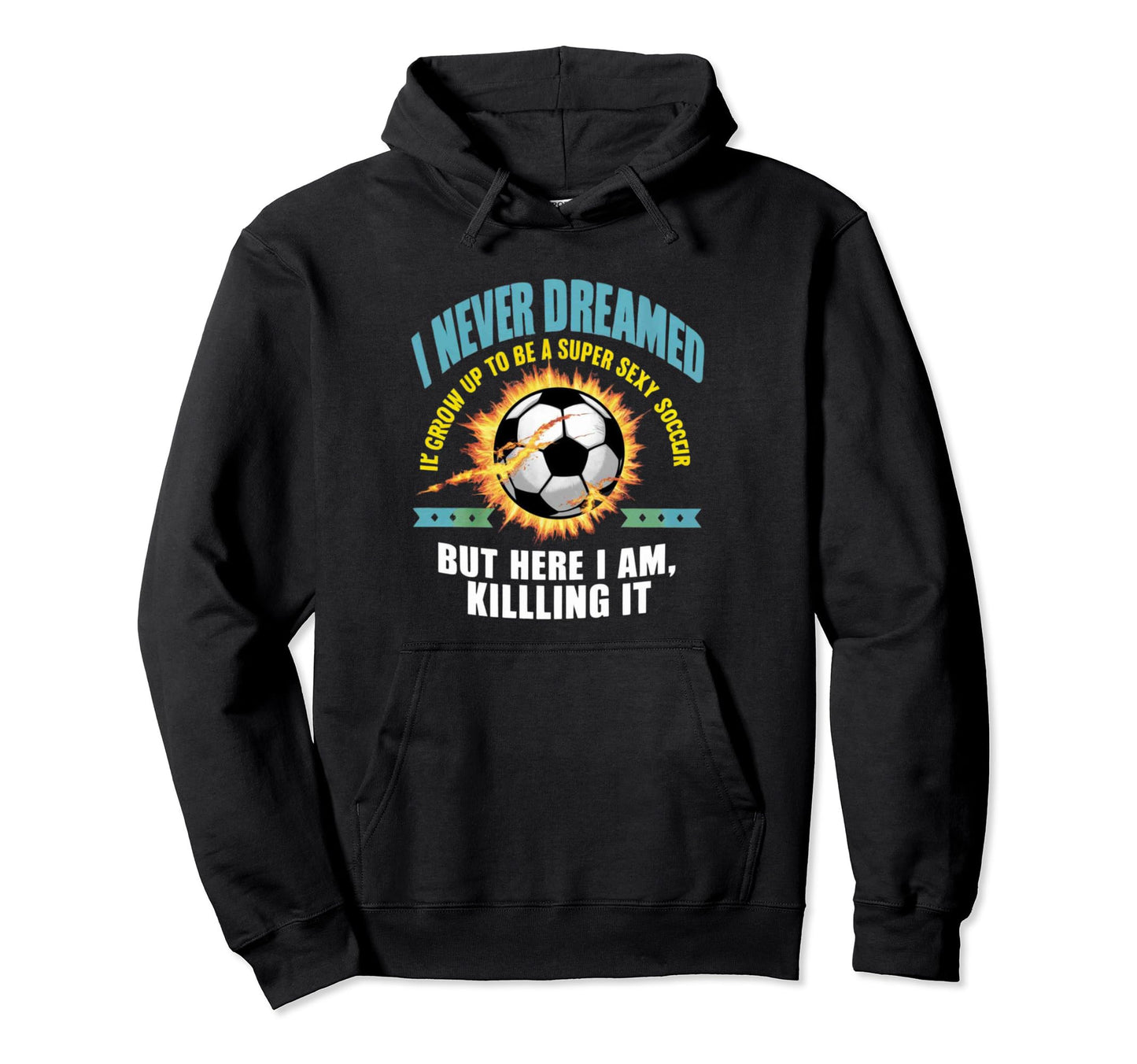 I Never Dreamed Id Grow Up To Be Sexy Hoodie - Custom Art Print for Adults - T-Shirt, Sweatshirt, Hoodie