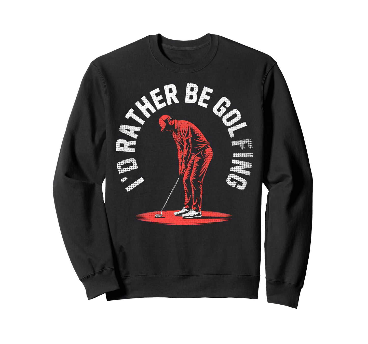 Id Rather Be Golfing Golf Player Funny Sweatshirt - Trendy Graphic Unisex - T-Shirt, Sweatshirt, Hoodie