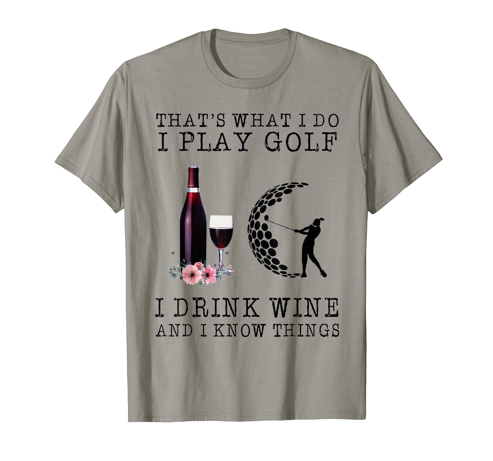 Thats What I Do I Play Golf I Drink T-Shirt - Fun Novelty Design Unisex - T-Shirt, Sweatshirt, Hoodie