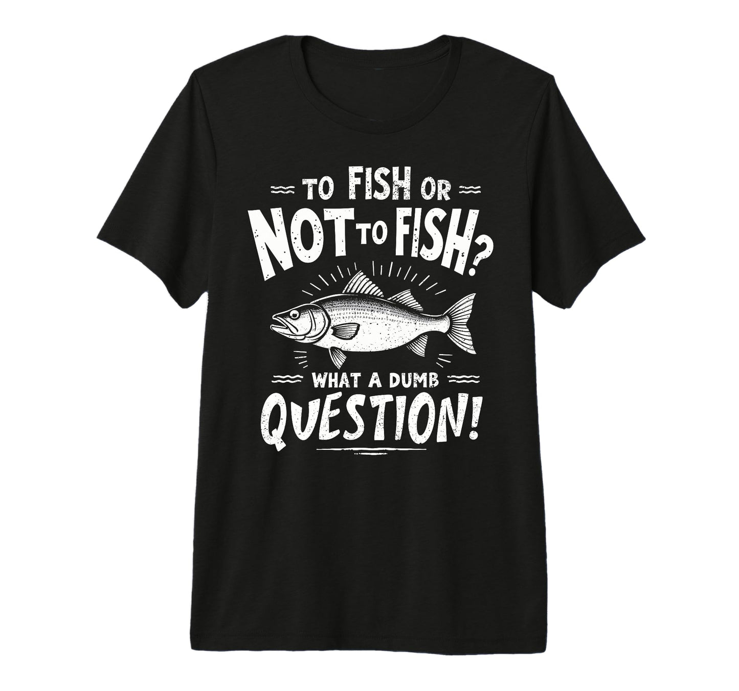 To Fish Or Not To Fish What Dumb T-Shirt - Minimalist Print for Adults - T-Shirt, Sweatshirt, Hoodie