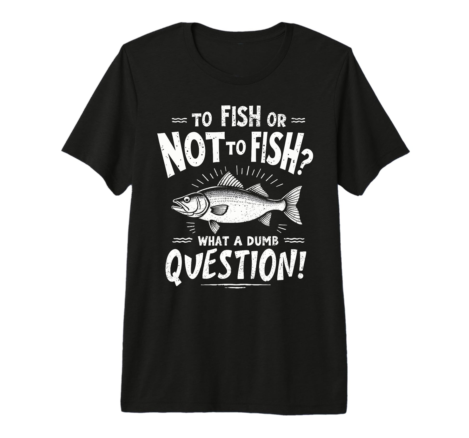 To Fish Or Not To Fish What Dumb T-Shirt - Minimalist Print for Adults - T-Shirt, Sweatshirt, Hoodie