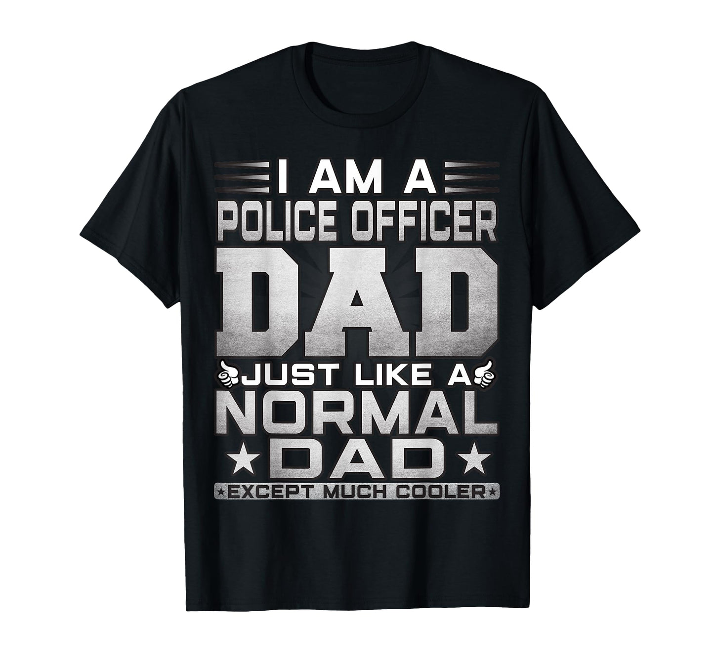 Funny Police Officer Dad Gift Police T-Shirt - Casual Everyday Wear Unisex - T-Shirt, Sweatshirt, Hoodie